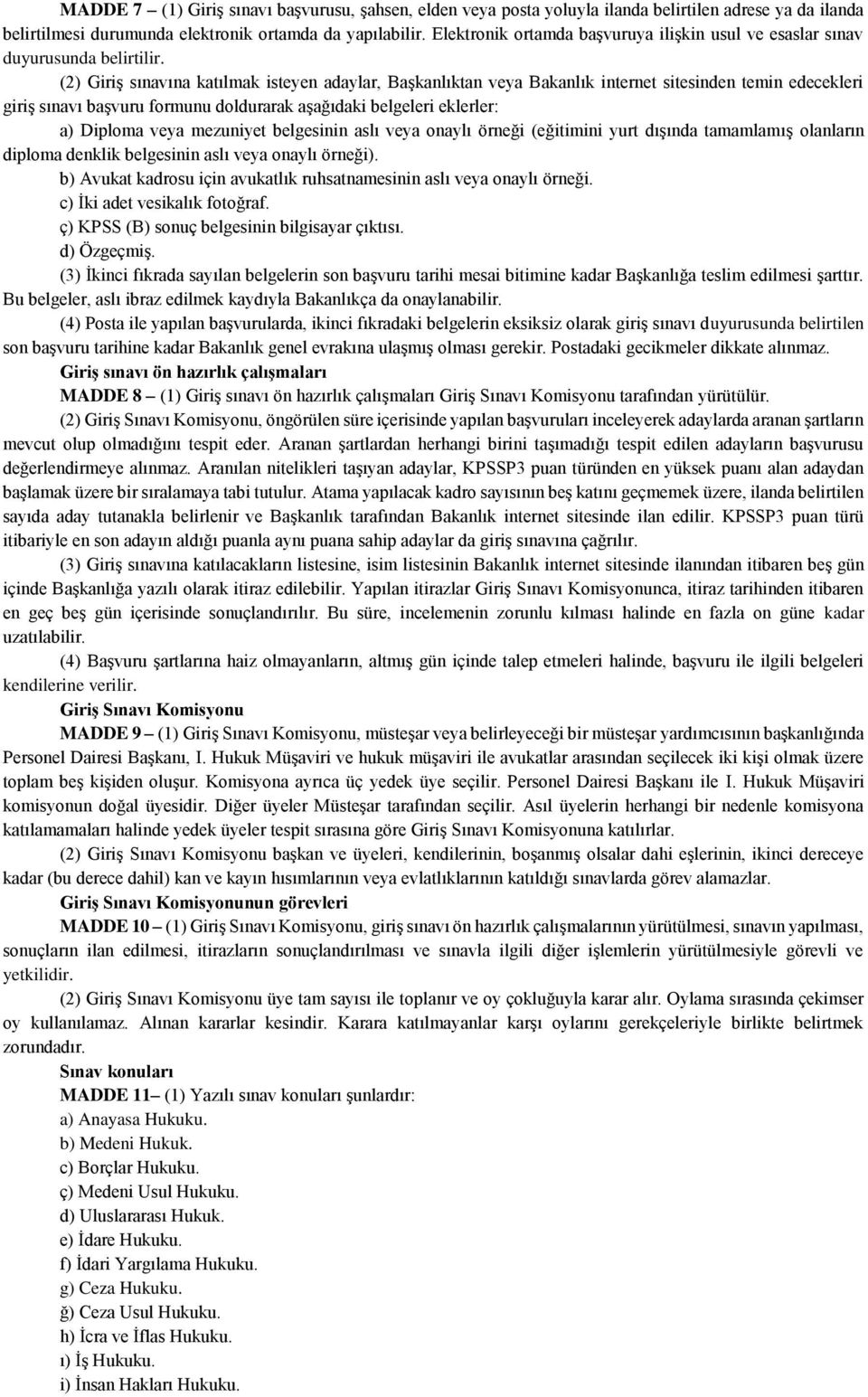 (2) Giriş sınavına katılmak isteyen adaylar, Başkanlıktan veya Bakanlık internet sitesinden temin edecekleri giriş sınavı başvuru formunu doldurarak aşağıdaki belgeleri eklerler: a) Diploma veya