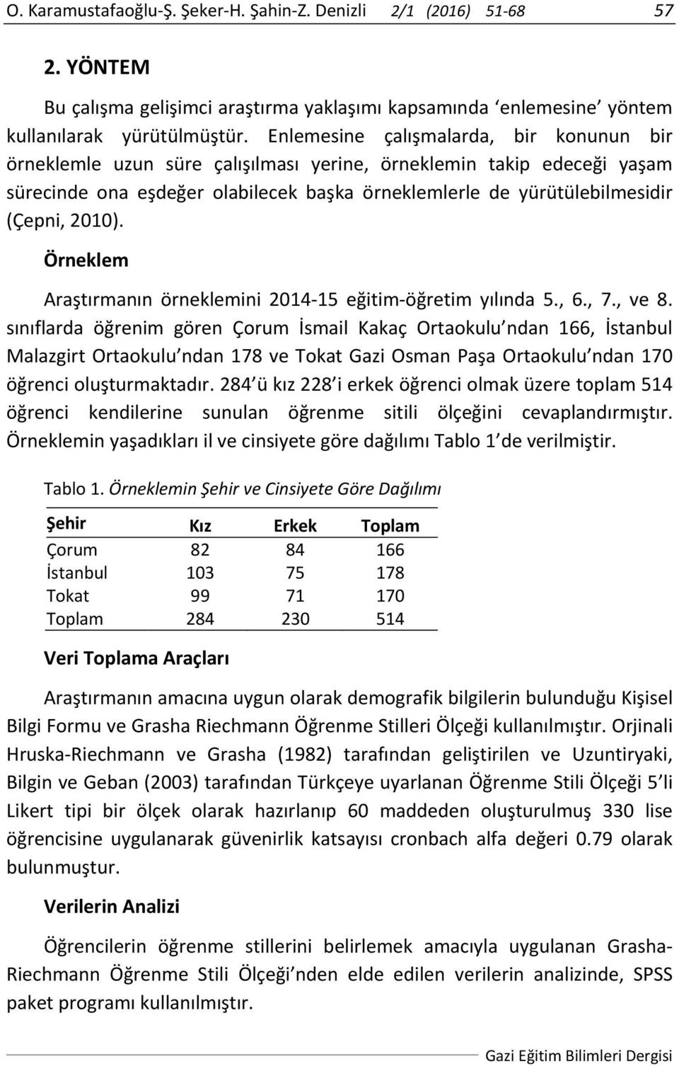 2010). Örneklem Araştırmanın örneklemini 2014 15 eğitim öğretim yılında 5., 6., 7., ve 8.