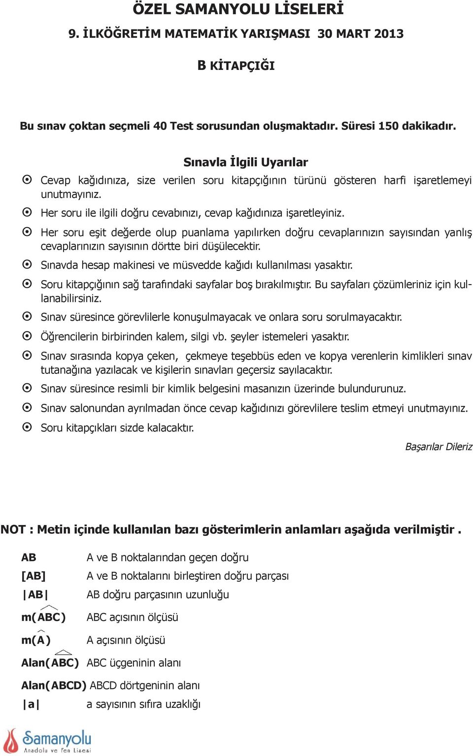 Her soru eşit değerde olup puanlama yapılırken doğru cevaplarınızın sayısından yanlış cevaplarınızın sayısının dörtte biri düşülecektir.