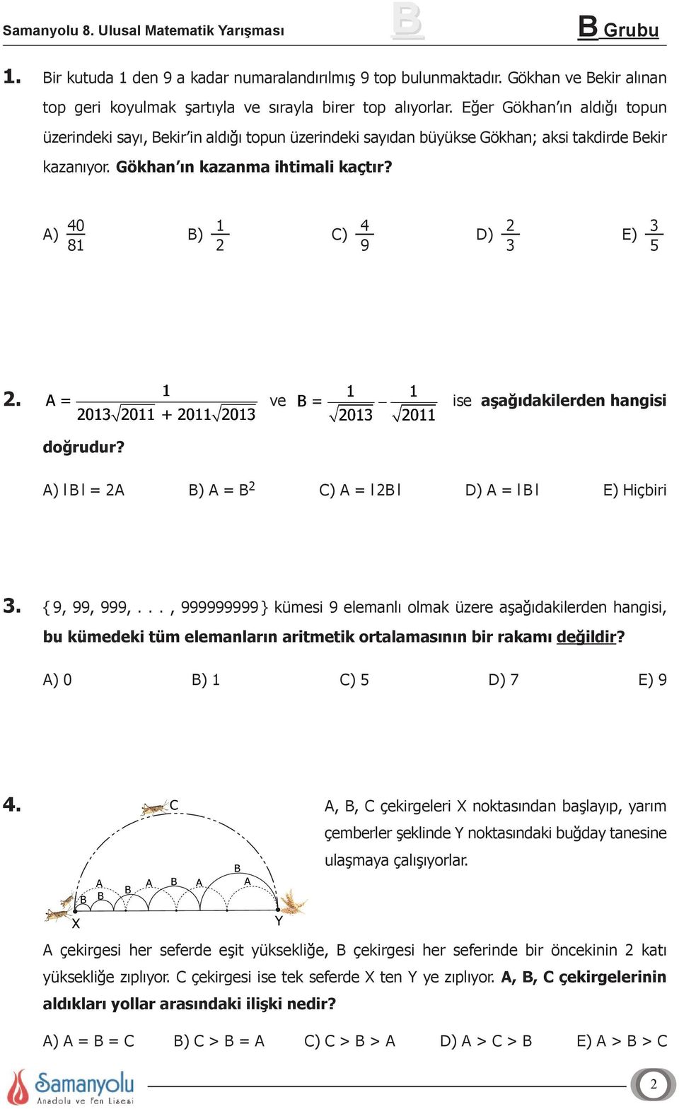 40 4 2 A) ----- B) ----- C) ----- D) ----- E) 8 2 9 3 3 ----- 5 2. ve ise aşağıdakilerden hangisi doğrudur? A) lbl = 2A B) A=B 2 C) A=l2B l D) A=lBl E) Hiçbiri 3. { 9, 99, 999,.