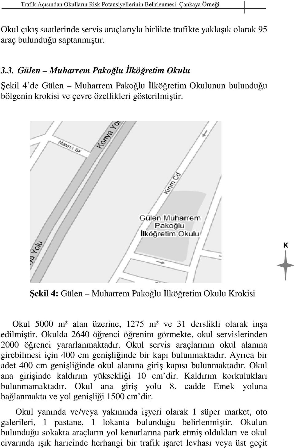 K Şekil 4: Gülen Muharrem Pakoğlu İlköğretim Okulu Krokisi Okul 5000 m² alan üzerine, 1275 m² ve 31 derslikli olarak inşa edilmiştir.