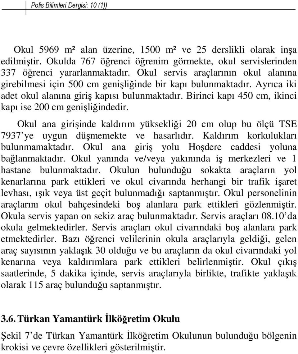 Birinci kapı 450 cm, ikinci kapı ise 200 cm genişliğindedir. Okul ana girişinde kaldırım yüksekliği 20 cm olup bu ölçü TSE 7937 ye uygun düşmemekte ve hasarlıdır.