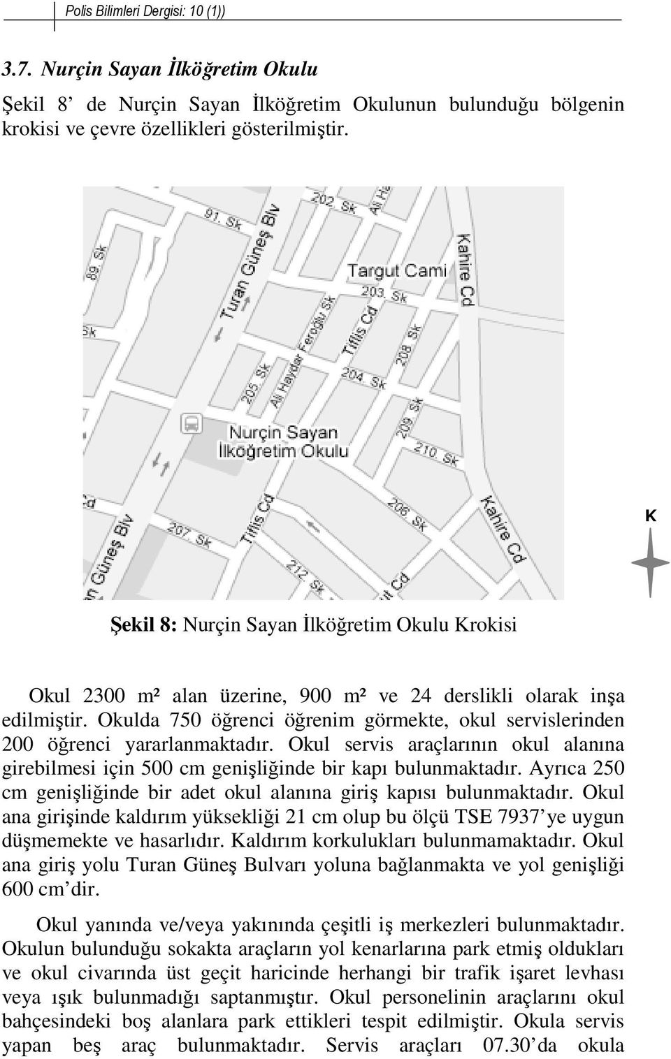 Okulda 750 öğrenci öğrenim görmekte, okul servislerinden 200 öğrenci yararlanmaktadır. Okul servis araçlarının okul alanına girebilmesi için 500 cm genişliğinde bir kapı bulunmaktadır.