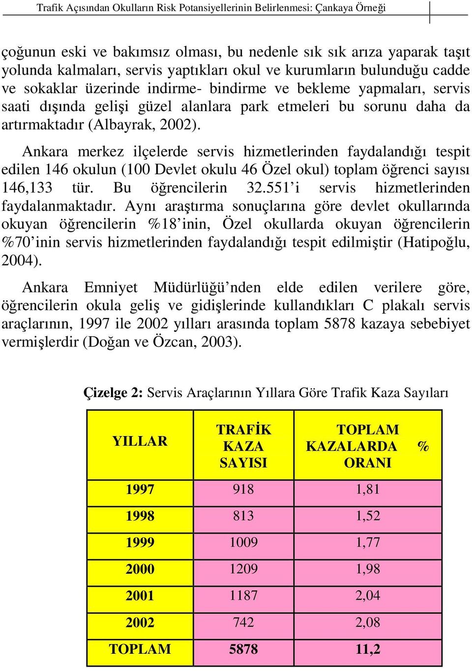 Ankara merkez ilçelerde servis hizmetlerinden faydalandığı tespit edilen 146 okulun (100 Devlet okulu 46 Özel okul) toplam öğrenci sayısı 146,133 tür. Bu öğrencilerin 32.