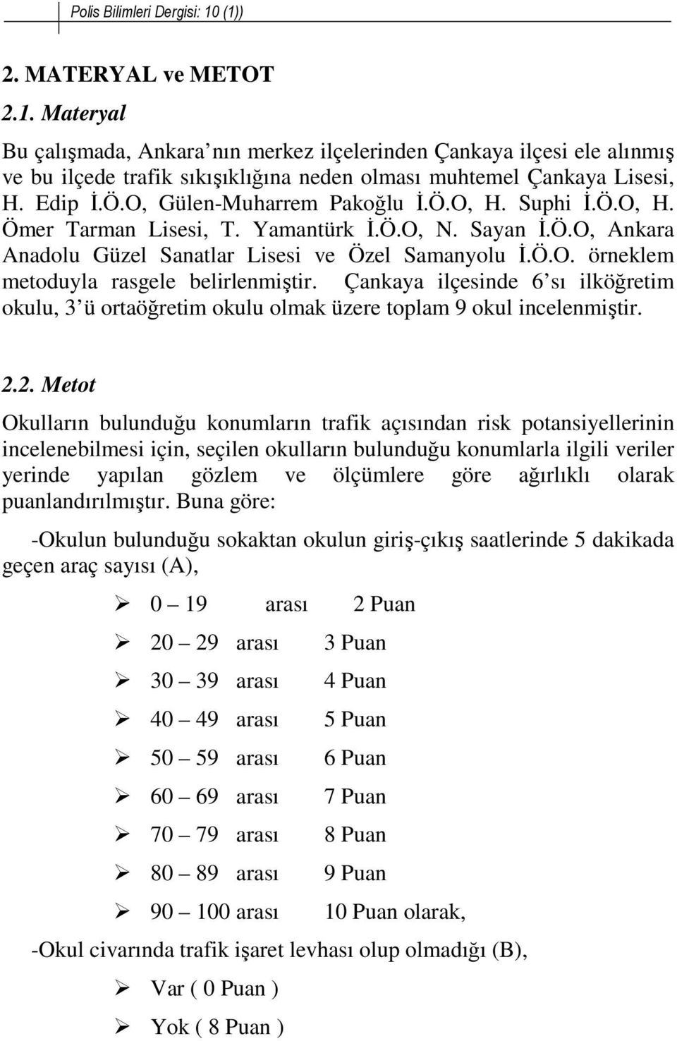 Çankaya ilçesinde 6 sı ilköğretim okulu, 3 ü ortaöğretim okulu olmak üzere toplam 9 okul incelenmiştir. 2.