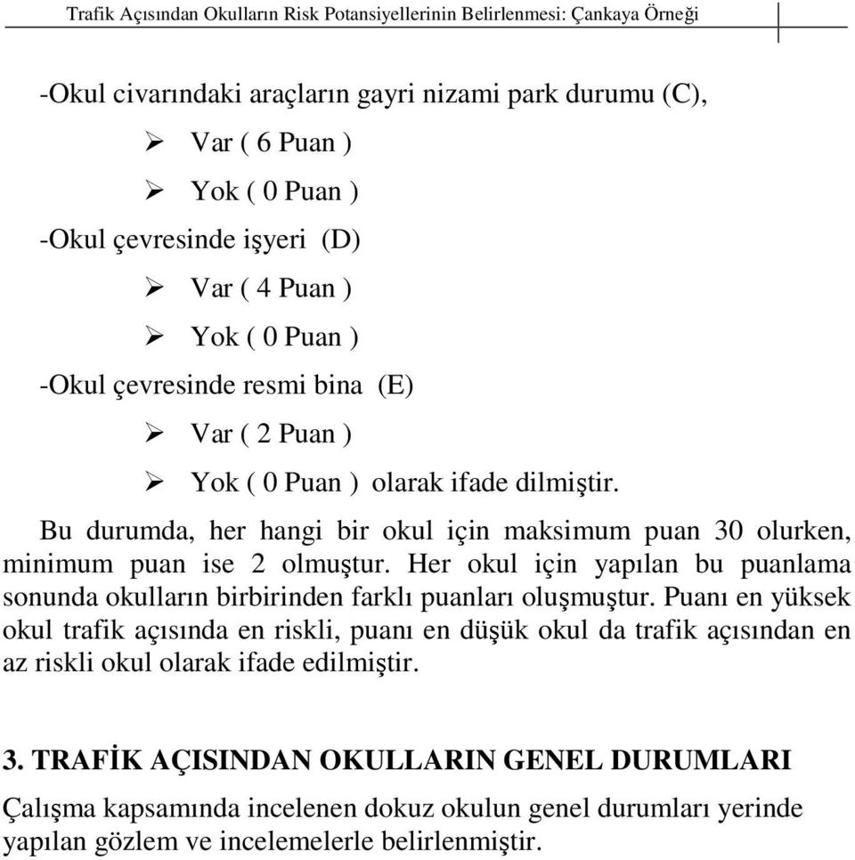 Bu durumda, her hangi bir okul için maksimum puan 30 olurken, minimum puan ise 2 olmuştur. Her okul için yapılan bu puanlama sonunda okulların birbirinden farklı puanları oluşmuştur.