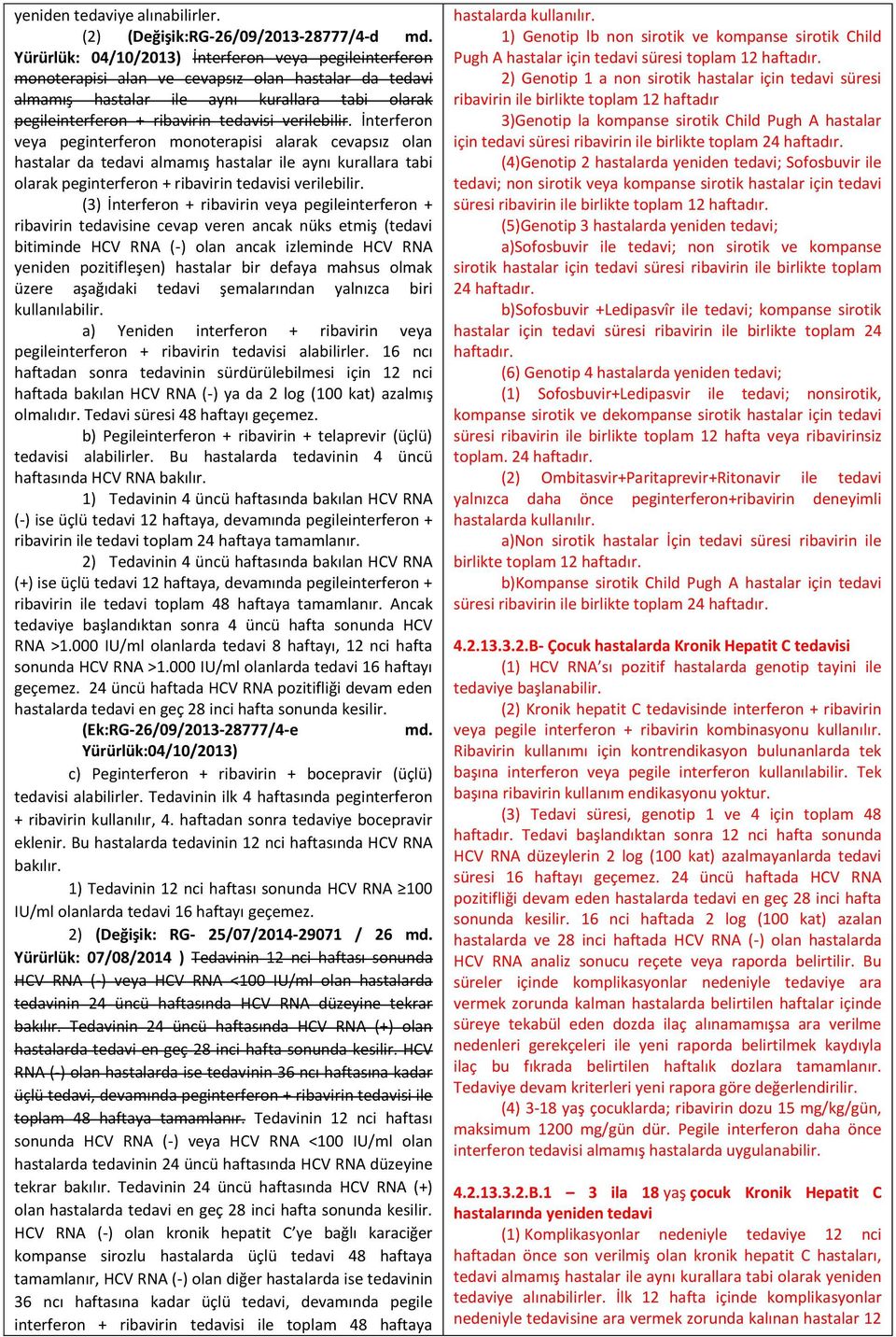 verilebilir. İnterferon veya peginterferon monoterapisi alarak cevapsız olan hastalar da tedavi almamış hastalar ile aynı kurallara tabi olarak peginterferon + ribavirin tedavisi verilebilir.