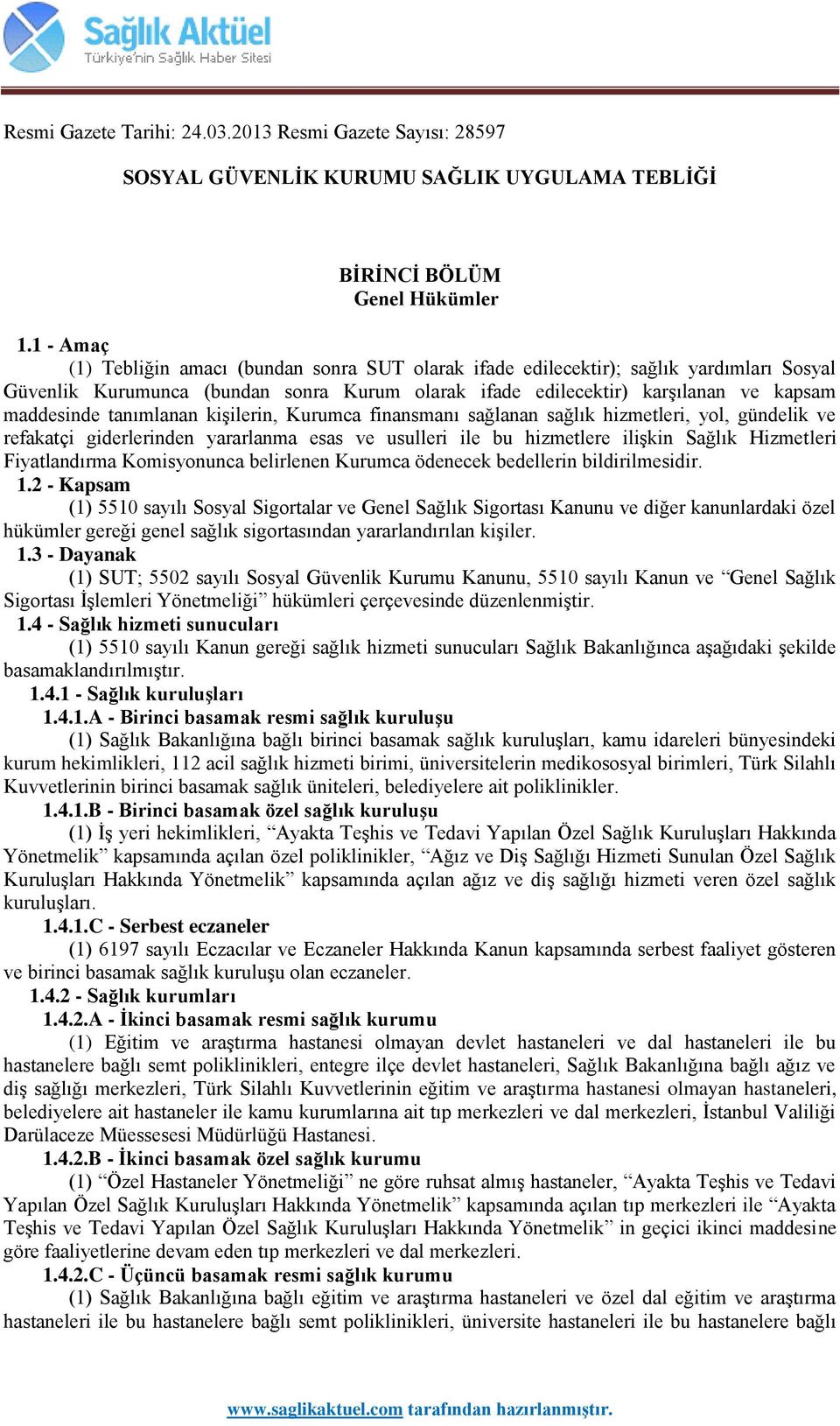 tanımlanan kişilerin, Kurumca finansmanı sağlanan sağlık hizmetleri, yol, gündelik ve refakatçi giderlerinden yararlanma esas ve usulleri ile bu hizmetlere ilişkin Sağlık Hizmetleri Fiyatlandırma