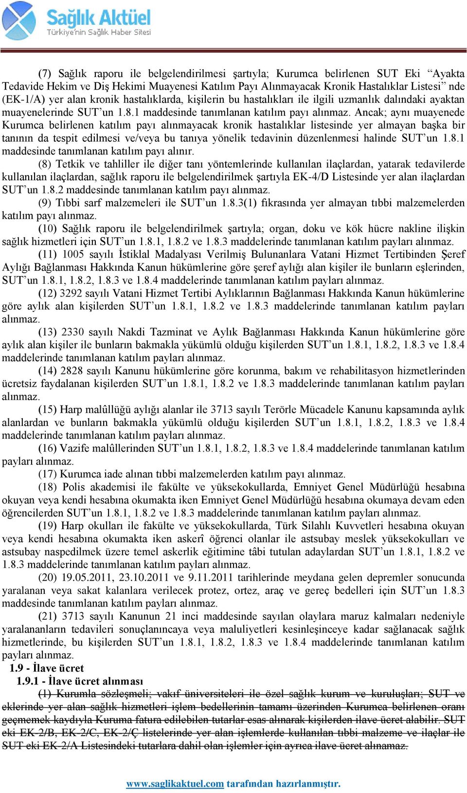 Ancak; aynı muayenede Kurumca belirlenen katılım payı alınmayacak kronik hastalıklar listesinde yer almayan başka bir tanının da tespit edilmesi ve/veya bu tanıya yönelik tedavinin düzenlenmesi