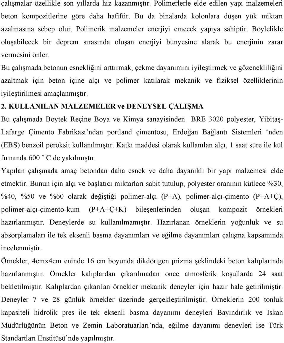 Bu çalışmada betonun esnekliğini arttırmak, çekme dayanımını iyileştirmek ve gözenekliliğini azaltmak için beton içine alçı ve polimer katılarak mekanik ve fiziksel özelliklerinin iyileştirilmesi