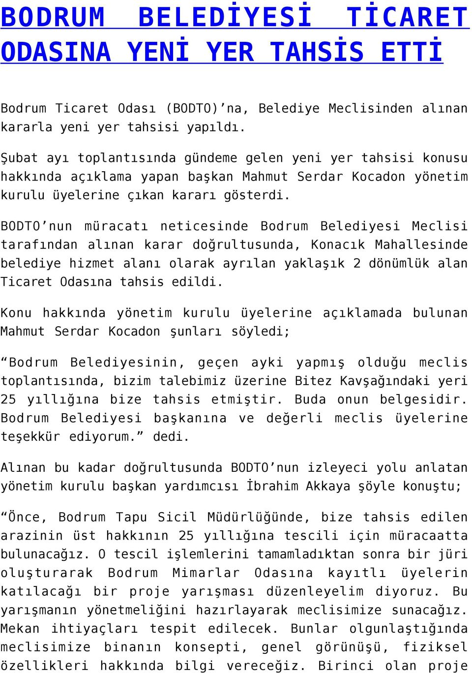 BODTO nun müracatı neticesinde Bodrum Belediyesi Meclisi tarafından alınan karar doğrultusunda, Konacık Mahallesinde belediye hizmet alanı olarak ayrılan yaklaşık 2 dönümlük alan Ticaret Odasına