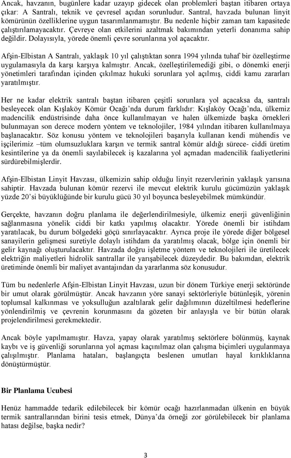 Çevreye olan etkilerini azaltmak bakımından yeterli donanıma sahip değildir. Dolayısıyla, yörede önemli çevre sorunlarına yol açacaktır.