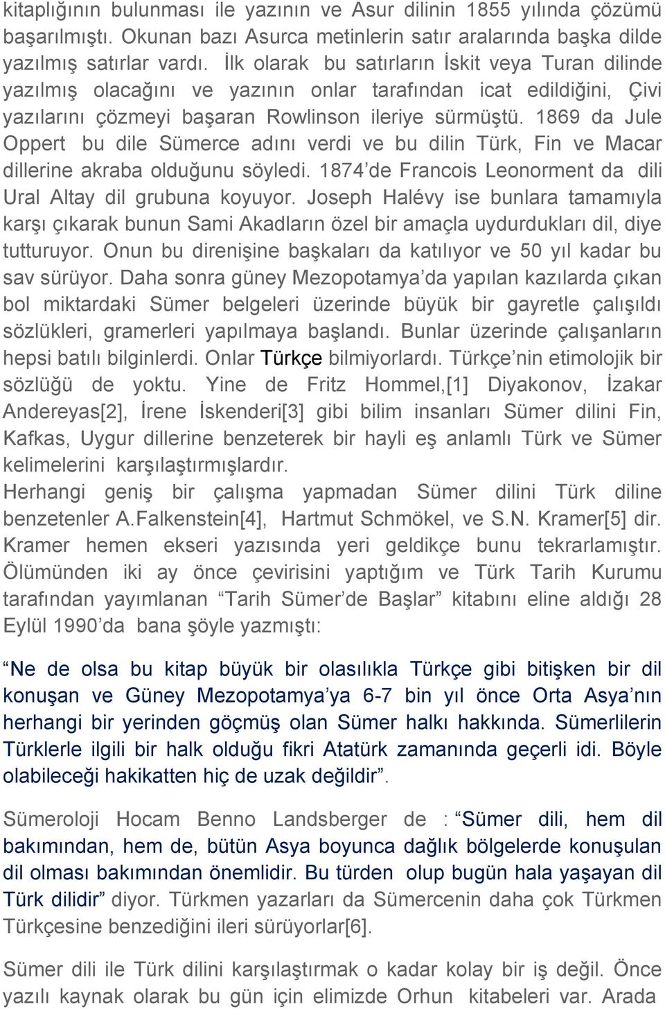 1869 da Jule Oppert bu dile Sümerce adını verdi ve bu dilin Türk, Fin ve Macar dillerine akraba olduğunu söyledi. 1874 de Francois Leonorment da dili Ural Altay dil grubuna koyuyor.