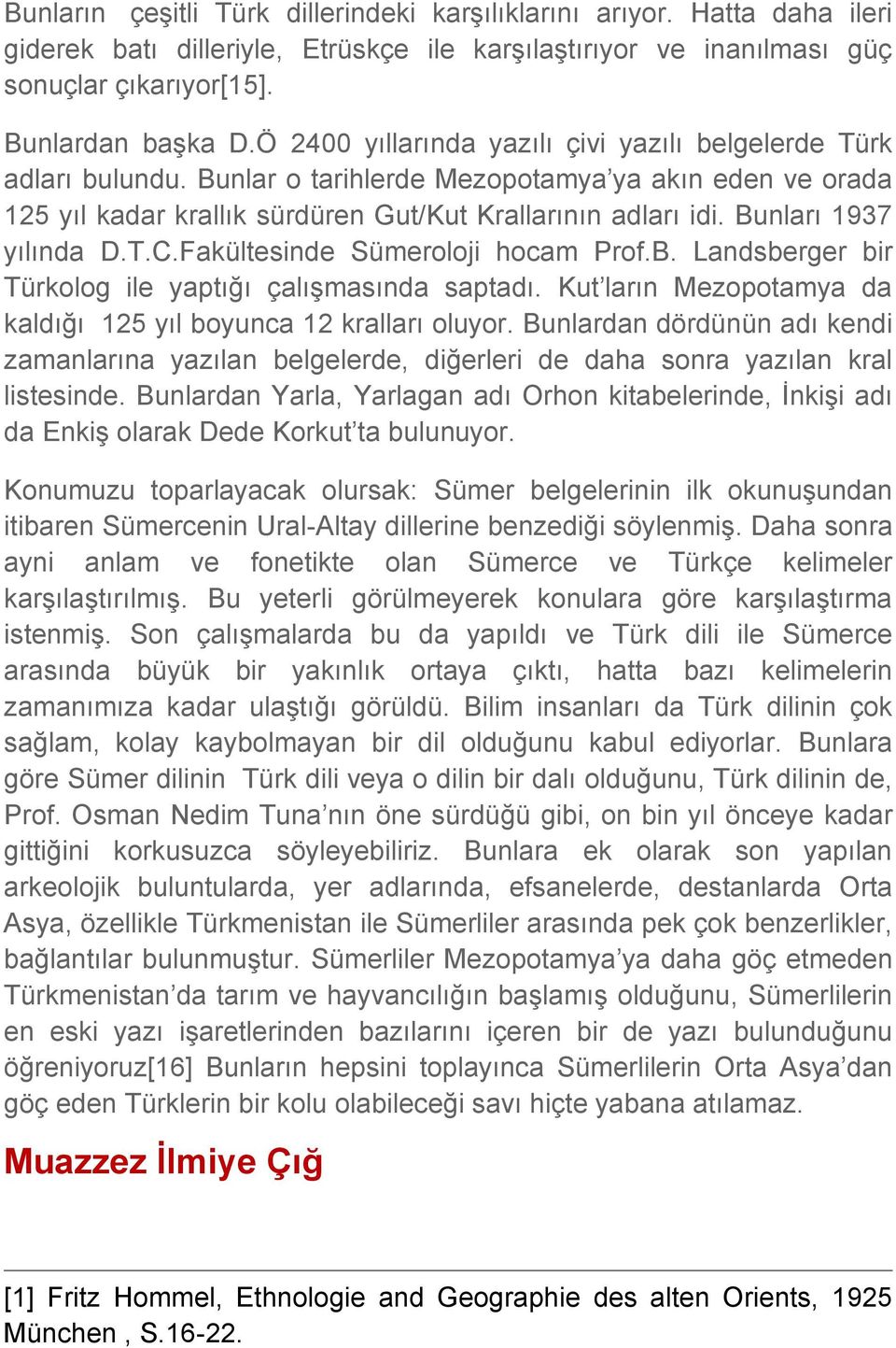 Bunları 1937 yılında D.T.C.Fakültesinde Sümeroloji hocam Prof.B. Landsberger bir Türkolog ile yaptığı çalışmasında saptadı. Kut ların Mezopotamya da kaldığı 125 yıl boyunca 12 kralları oluyor.