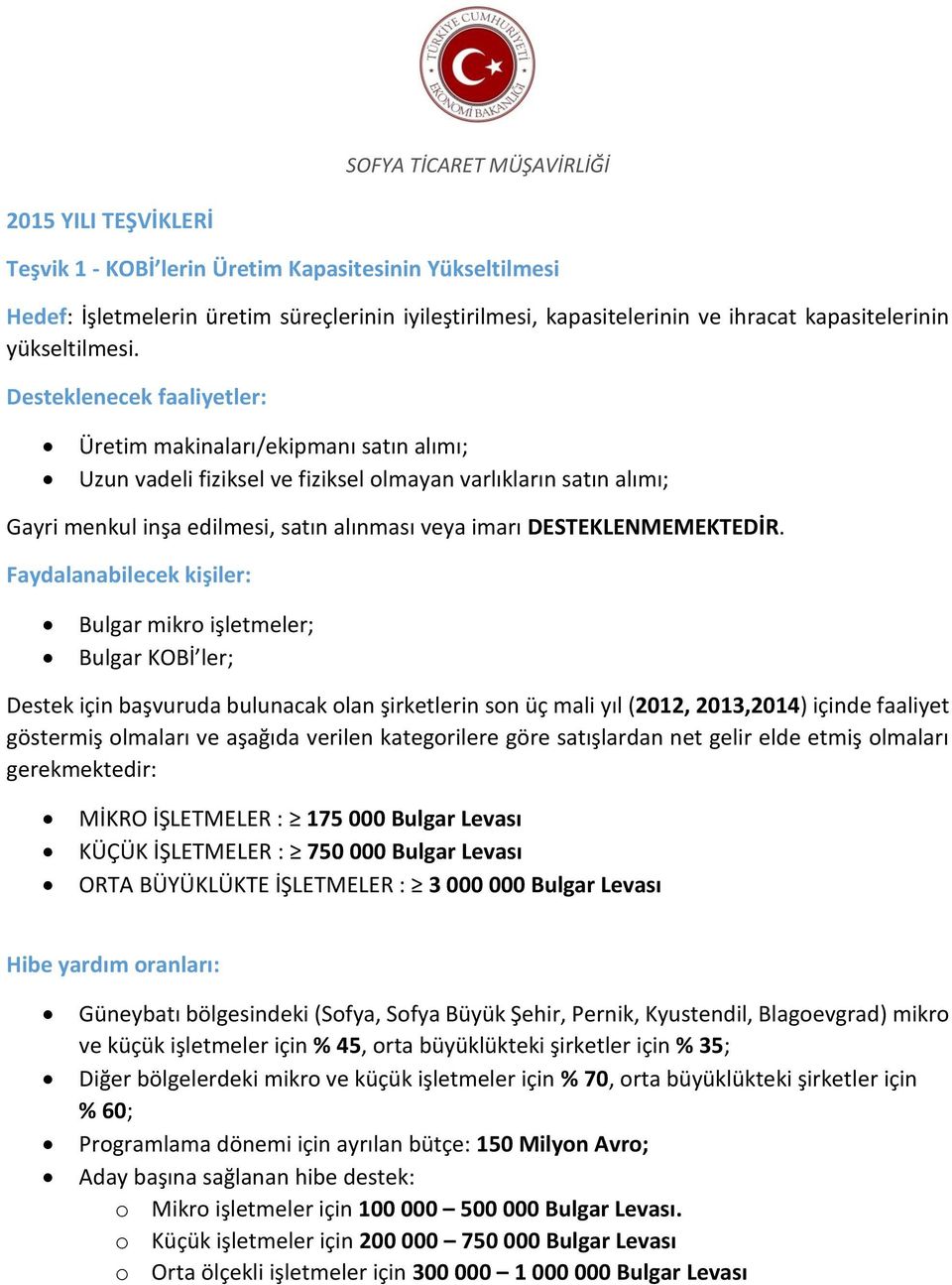 Bulgar mikro işletmeler; Bulgar KOBİ ler; Destek için başvuruda bulunacak olan şirketlerin son üç mali yıl (2012, 2013,2014) içinde faaliyet göstermiş olmaları ve aşağıda verilen kategorilere göre