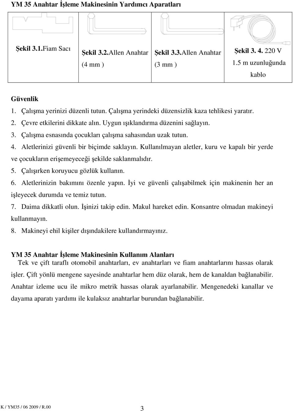 Çalışma esnasında çocukları çalışma sahasından uzak tutun. 4. letlerinizi güvenli bir biçimde saklayın.