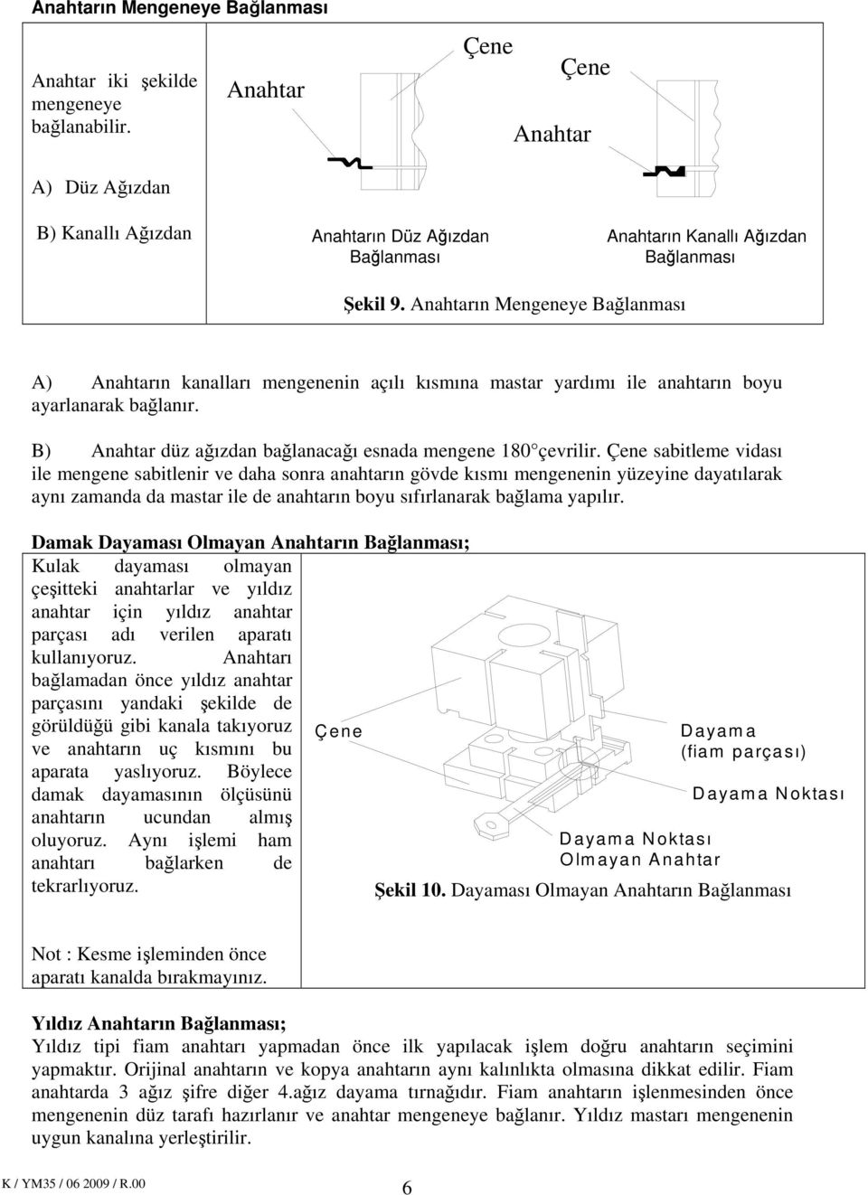 nahtarın Mengeneye Bağlanması ) nahtarın kanalları mengenenin açılı kısmına mastar yardımı ile anahtarın boyu ayarlanarak bağlanır. B) nahtar düz ağızdan bağlanacağı esnada mengene 180 çevrilir.