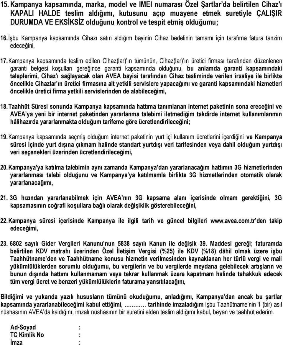 Kampanya kapsamında teslim edilen Cihaz(lar) ın tümünün, Cihaz(lar) ın üretici firması tarafından düzenlenen garanti belgesi koşulları gereğince garanti kapsamında olduğunu, bu anlamda garanti