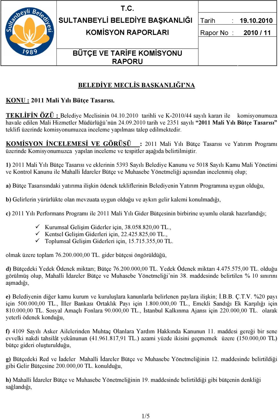 2010 tarih ve 2351 sayılı 2011 Mali Yılı Bütçe Tasarısı teklifi üzerinde komisyonumuzca inceleme yapılması talep edilmektedir.