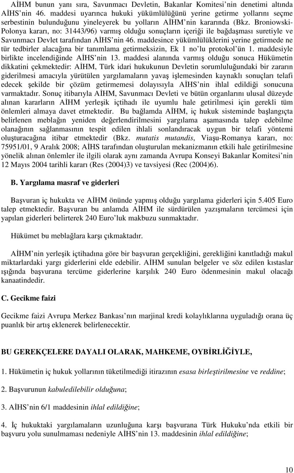 Broniowski- Polonya kararı, no: 31443/96) varmış olduğu sonuçların içeriği ile bağdaşması suretiyle ve Savunmacı Devlet tarafından AĐHS nin 46.