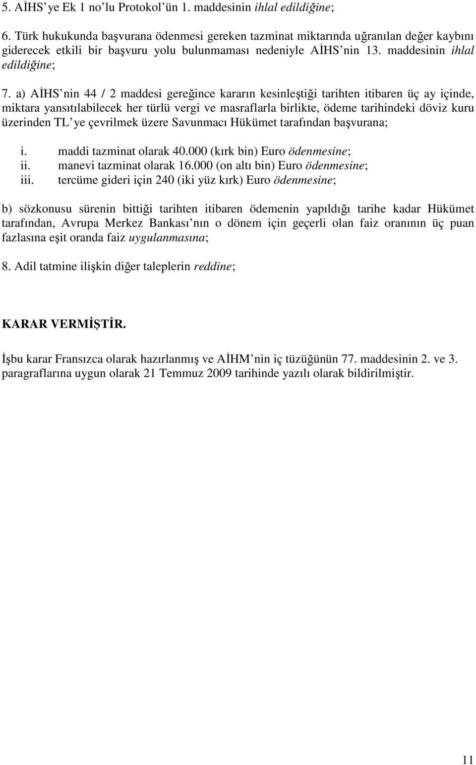 a) AĐHS nin 44 / 2 maddesi gereğince kararın kesinleştiği tarihten itibaren üç ay içinde, miktara yansıtılabilecek her türlü vergi ve masraflarla birlikte, ödeme tarihindeki döviz kuru üzerinden TL