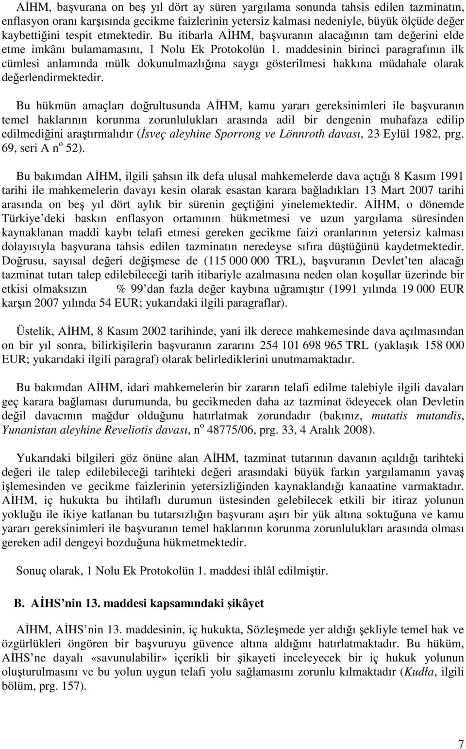 maddesinin birinci paragrafının ilk cümlesi anlamında mülk dokunulmazlığına saygı gösterilmesi hakkına müdahale olarak değerlendirmektedir.