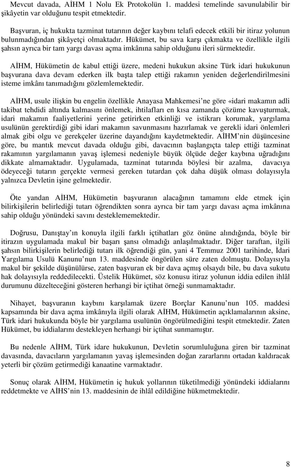 Hükümet, bu sava karşı çıkmakta ve özellikle ilgili şahsın ayrıca bir tam yargı davası açma imkânına sahip olduğunu ileri sürmektedir.