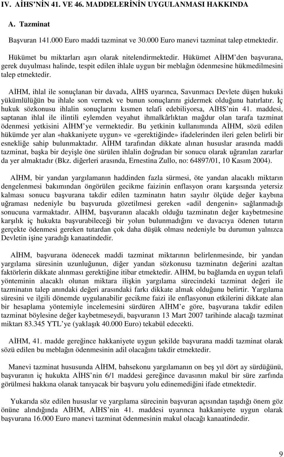 AĐHM, ihlal ile sonuçlanan bir davada, AĐHS uyarınca, Savunmacı Devlete düşen hukuki yükümlülüğün bu ihlale son vermek ve bunun sonuçlarını gidermek olduğunu hatırlatır.