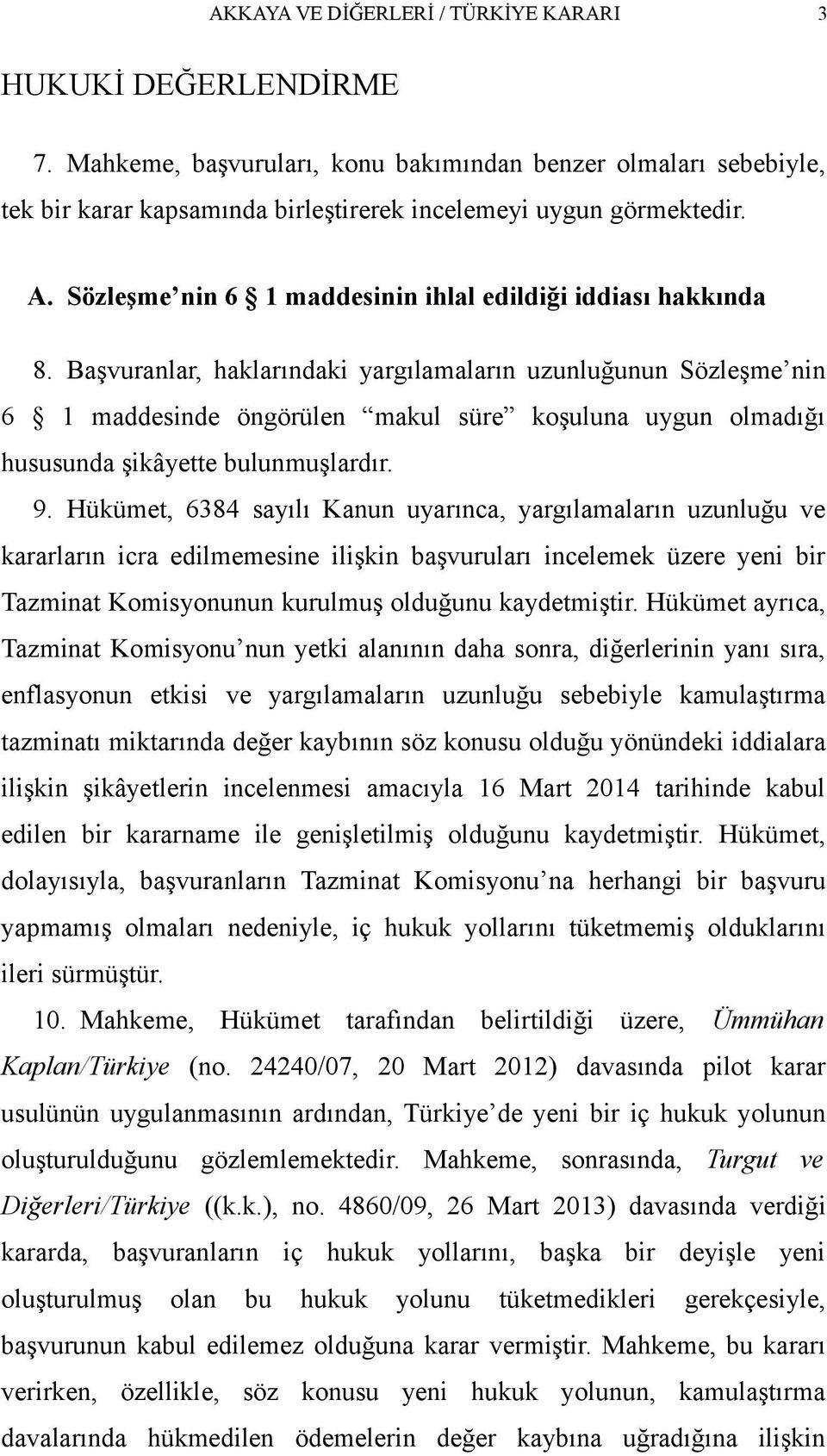 Başvuranlar, haklarındaki yargılamaların uzunluğunun Sözleşme nin 6 1 maddesinde öngörülen makul süre koşuluna uygun olmadığı hususunda şikâyette bulunmuşlardır. 9.