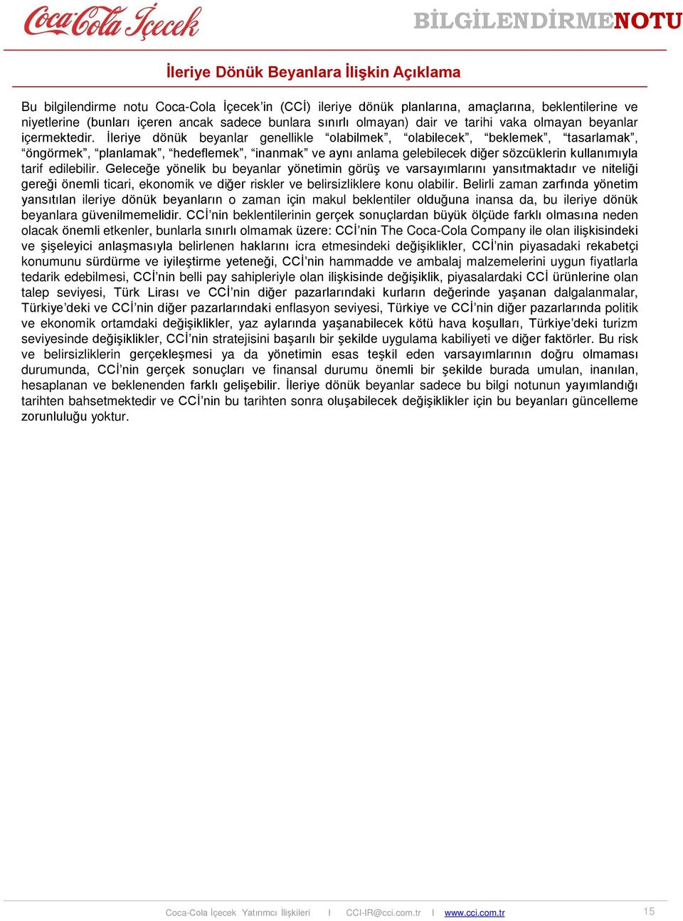 İleriye dönük beyanlar genellikle olabilmek, olabilecek, beklemek, tasarlamak, öngörmek, planlamak, hedeflemek, inanmak ve aynı anlama gelebilecek diğer sözcüklerin kullanımıyla tarif edilebilir.