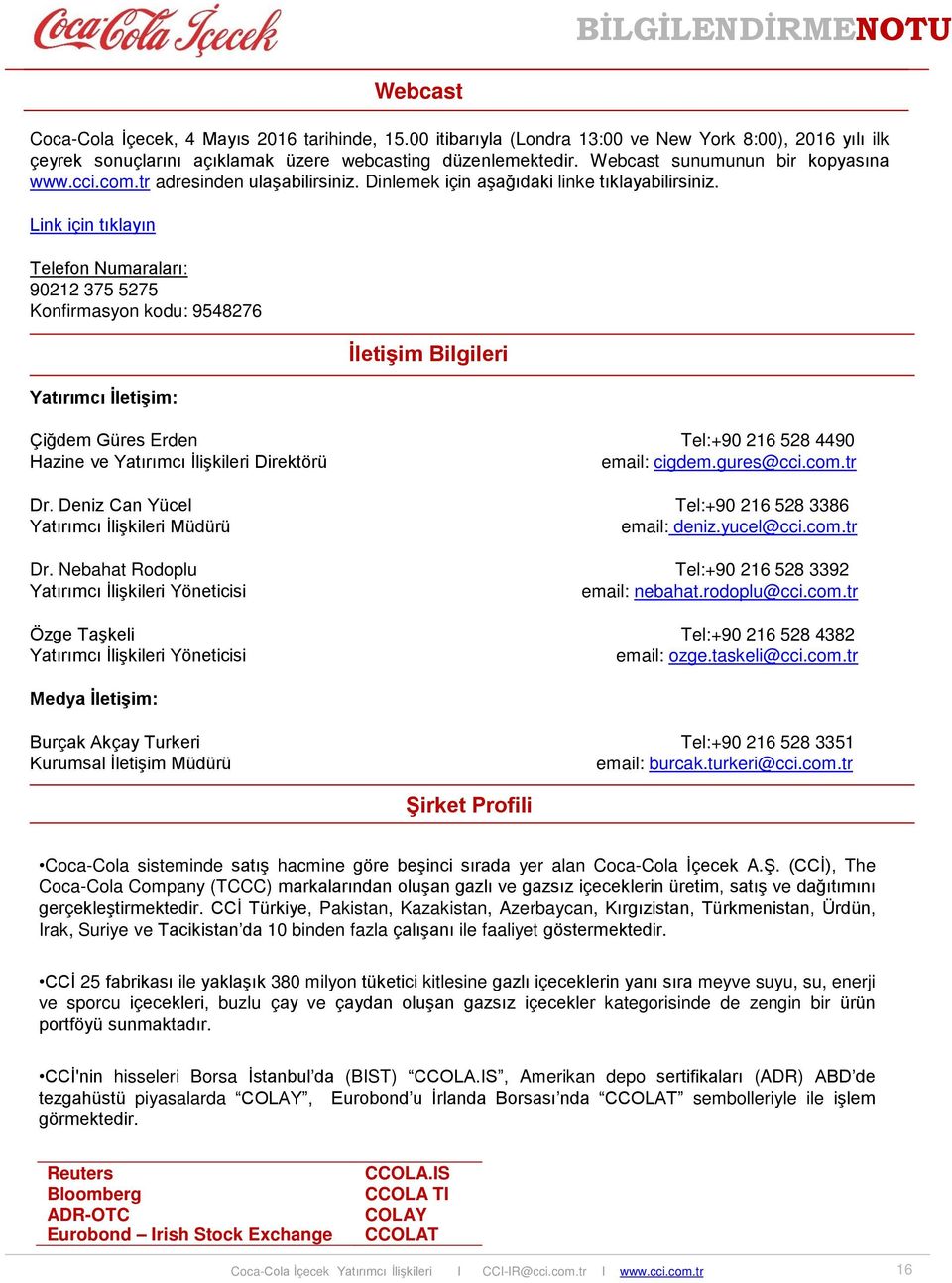 Link için tıklayın Telefon Numaraları: 90212 375 5275 Konfirmasyon kodu: 9548276 Yatırımcı İletişim: Çiğdem Güres Erden Tel:+90 216 528 4490 Hazine ve Yatırımcı İlişkileri Direktörü email: cigdem.