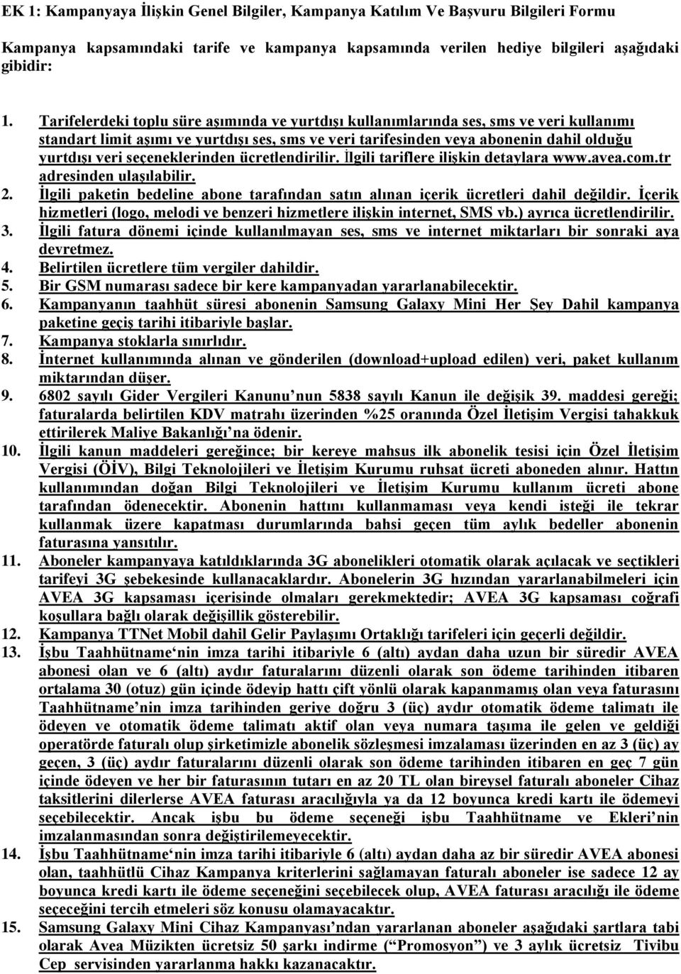 seçeneklerinden ücretlendirilir. İlgili tariflere ilişkin detaylara www.avea.com.tr adresinden ulaşılabilir. 2. İlgili paketin bedeline abone tarafından satın alınan içerik ücretleri dahil değildir.