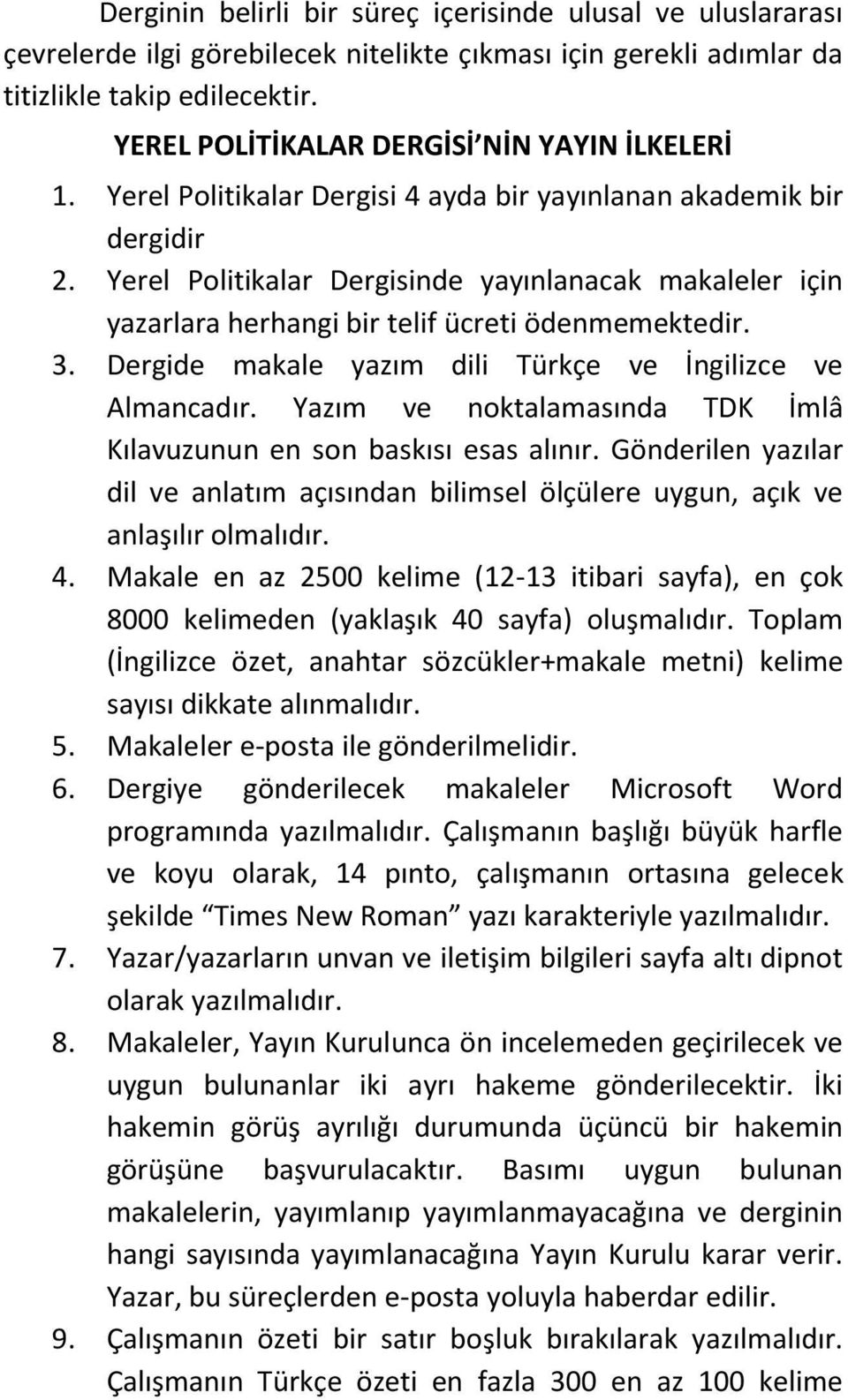 Yerel Politikalar Dergisinde yayınlanacak makaleler için yazarlara herhangi bir telif ücreti ödenmemektedir. 3. Dergide makale yazım dili Türkçe ve İngilizce ve Almancadır.