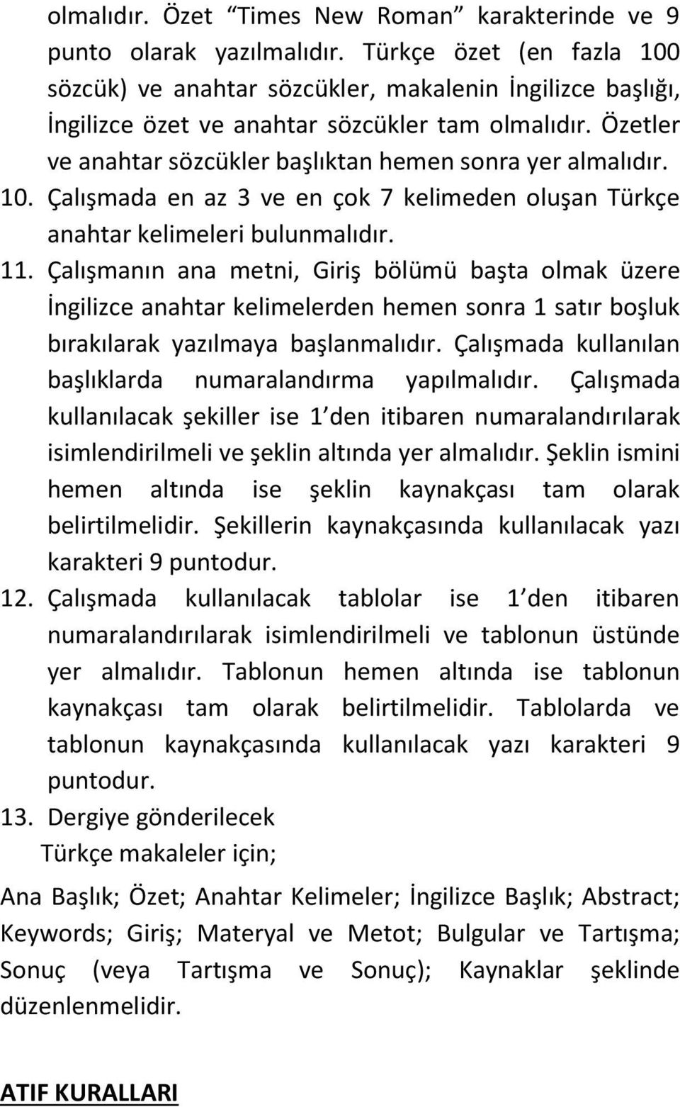 Özetler ve anahtar sözcükler başlıktan hemen sonra yer almalıdır. 10. Çalışmada en az 3 ve en çok 7 kelimeden oluşan Türkçe anahtar kelimeleri bulunmalıdır. 11.