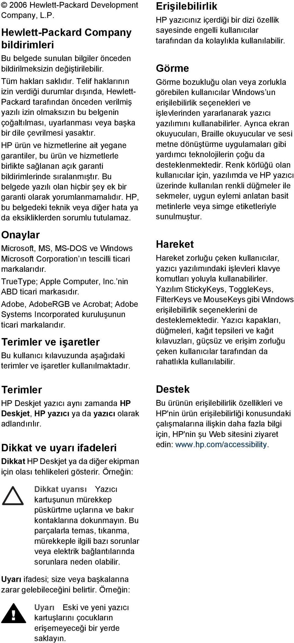 HP ürün ve hizmetlerine ait yegane garantiler, bu ürün ve hizmetlerle birlikte sağlanan açık garanti bildirimlerinde sıralanmıştır.