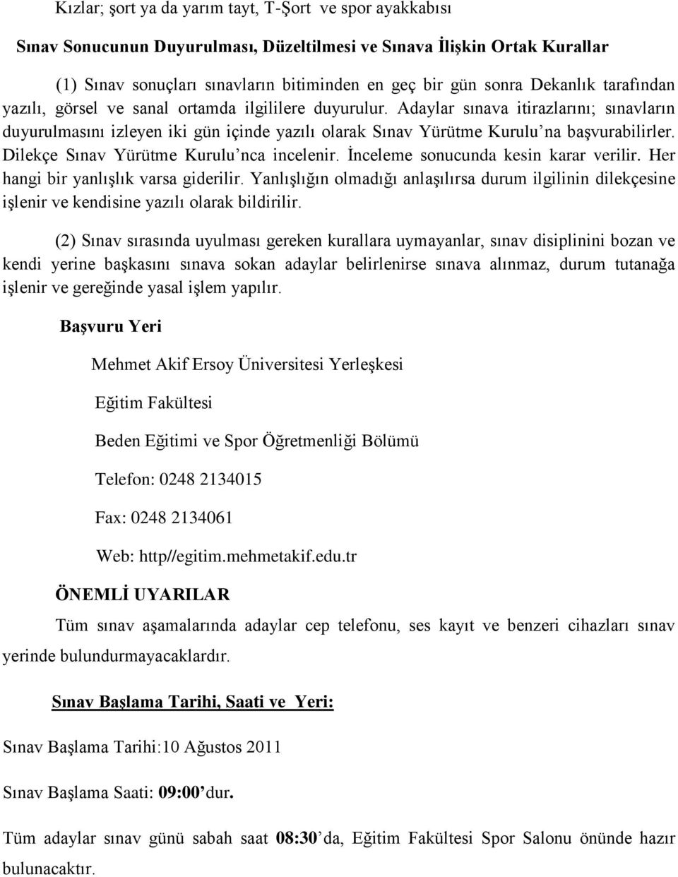 Adaylar sınava itirazlarını; sınavların duyurulmasını izleyen iki gün içinde yazılı olarak Sınav Yürütme Kurulu na başvurabilirler. Dilekçe Sınav Yürütme Kurulu nca incelenir.