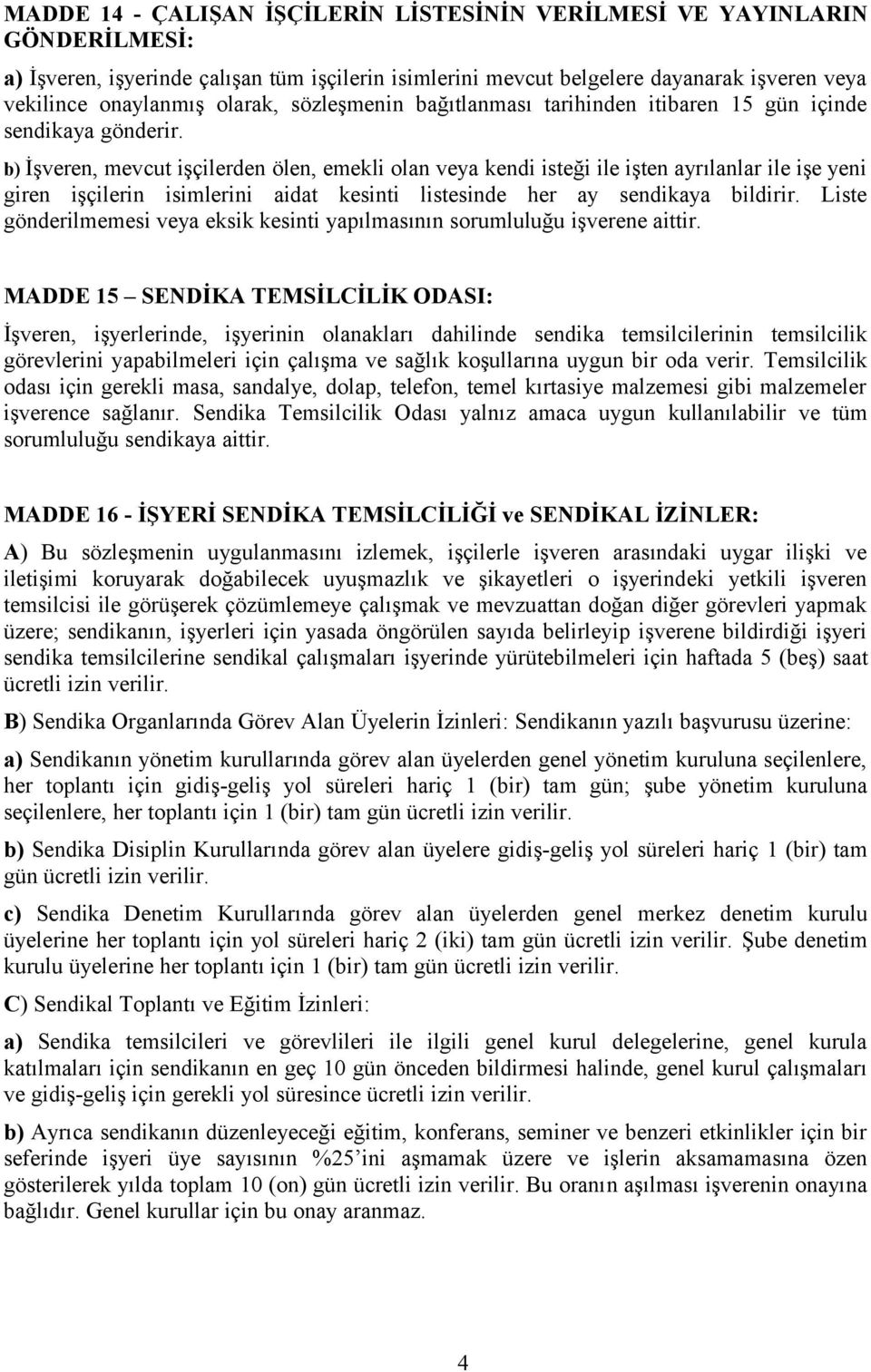 b) İşveren, mevcut işçilerden ölen, emekli olan veya kendi isteği ile işten ayrılanlar ile işe yeni giren işçilerin isimlerini aidat kesinti listesinde her ay sendikaya bildirir.