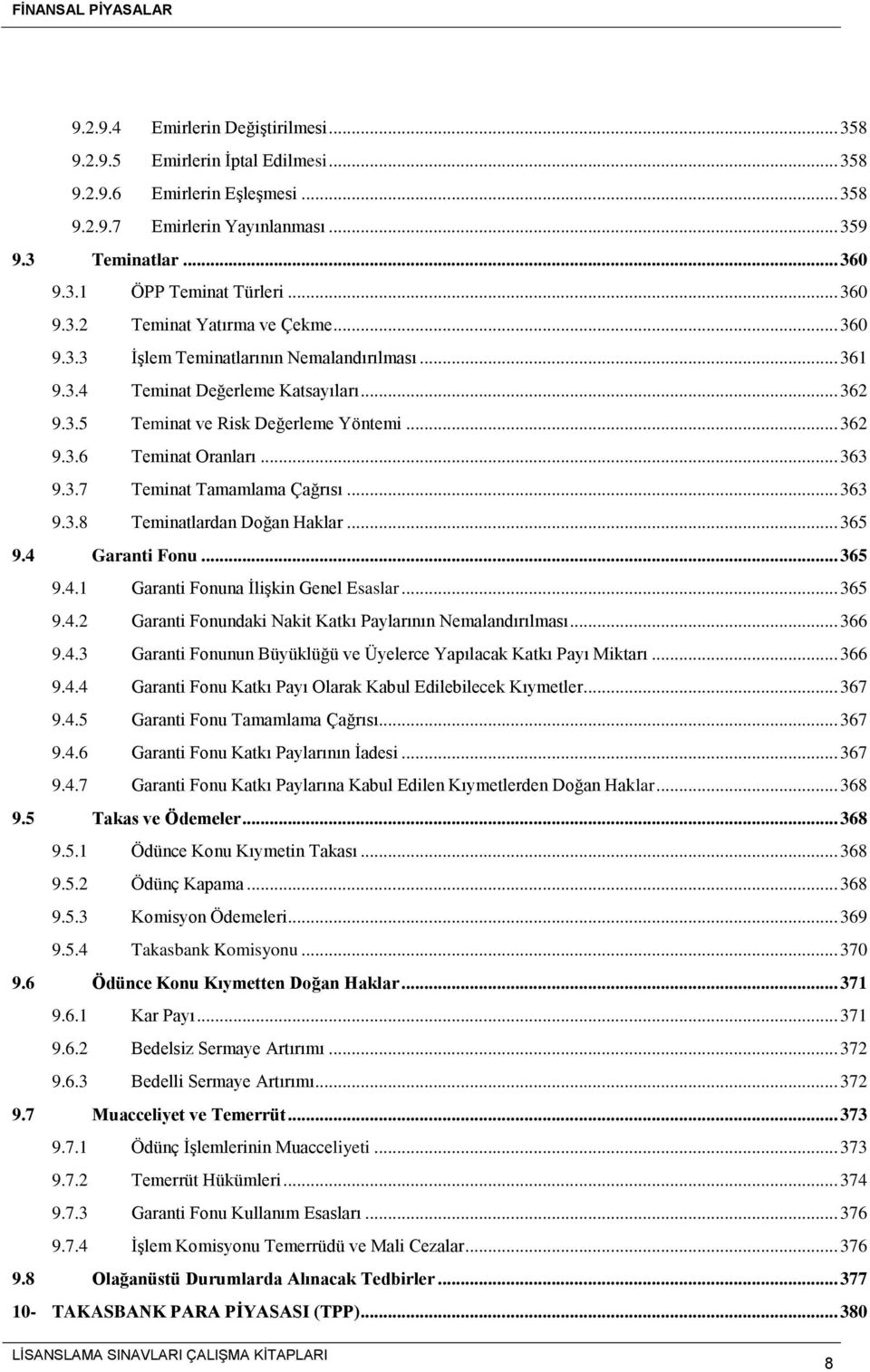 .. 363 9.3.7 Teminat Tamamlama Çağrısı... 363 9.3.8 Teminatlardan Doğan Haklar... 365 9.4 Garanti Fonu... 365 9.4.1 Garanti Fonuna İlişkin Genel Esaslar... 365 9.4.2 Garanti Fonundaki Nakit Katkı Paylarının Nemalandırılması.