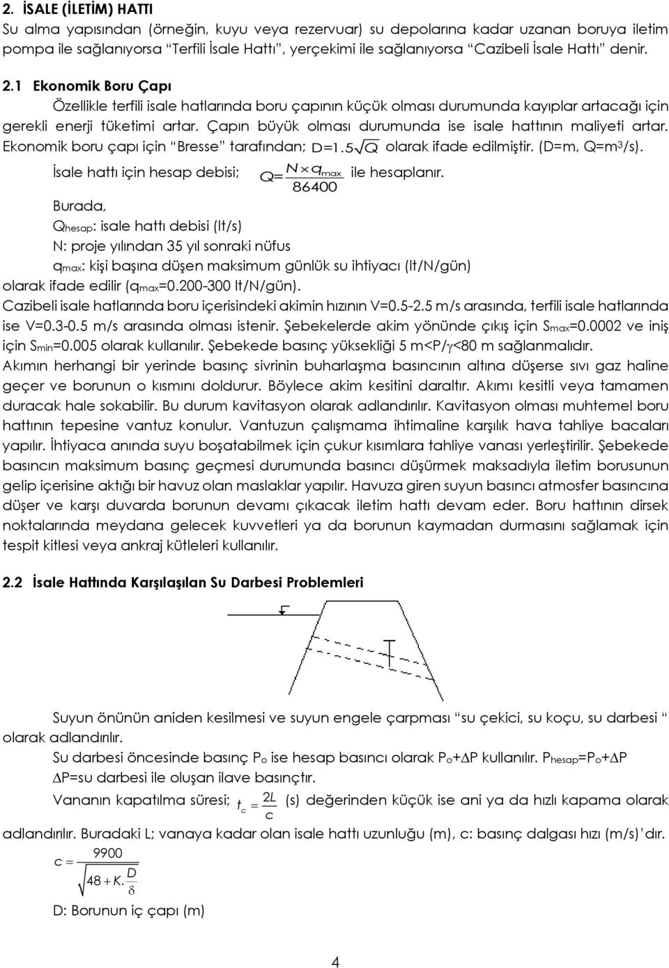 Çapın büyük olası duruunda ise isale attının aliyeti artar. Ekonoik boru çapı için Bresse tarafından; D=.5 Q olarak ifade ediliştir. (D=, Q= 3 /s).