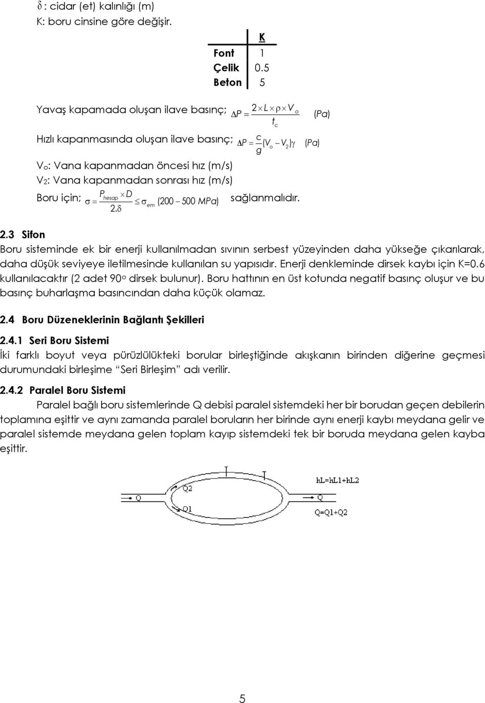 MPa) sağlanalıdır...3 Sifon Boru sisteinde ek bir enerji kullanıladan sıvının serbest yüzeyinden daa yükseğe çıkarılarak, daa düşük seviyeye iletilesinde kullanılan su yapısıdır.