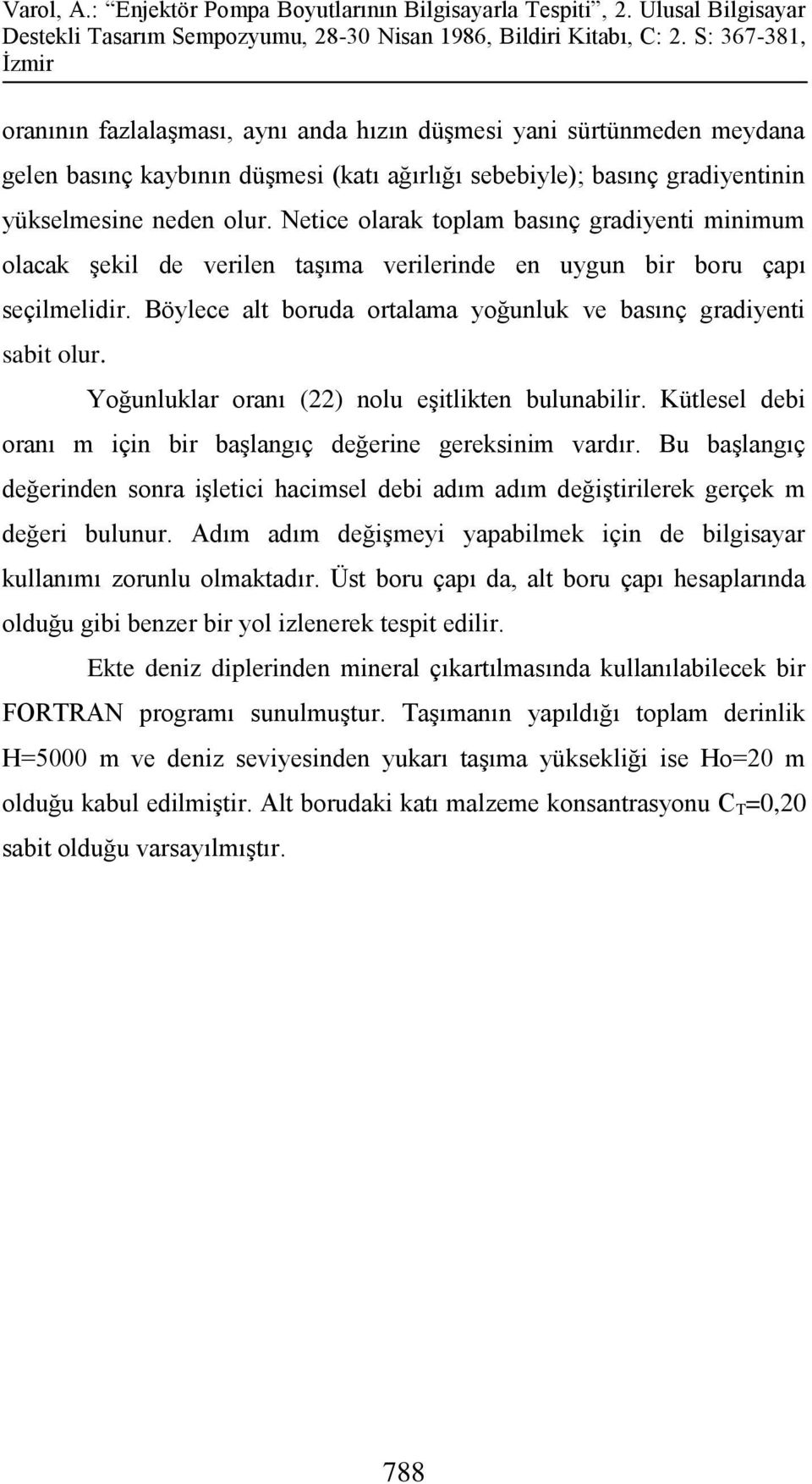 Yoğunluklar oranı (22) nolu eşitlikten bulunabilir. Kütlesel debi oranı m için bir başlangıç değerine gereksinim vardır.