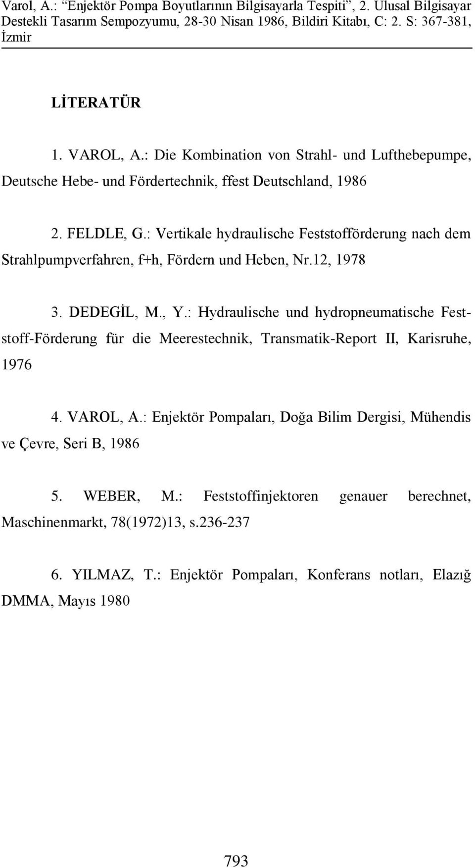 : Hydraulische und hydropneumatische Feststoff-Förderung für die Meerestechnik, Transmatik-Report II, Karisruhe, 1976 4. VAROL, A.