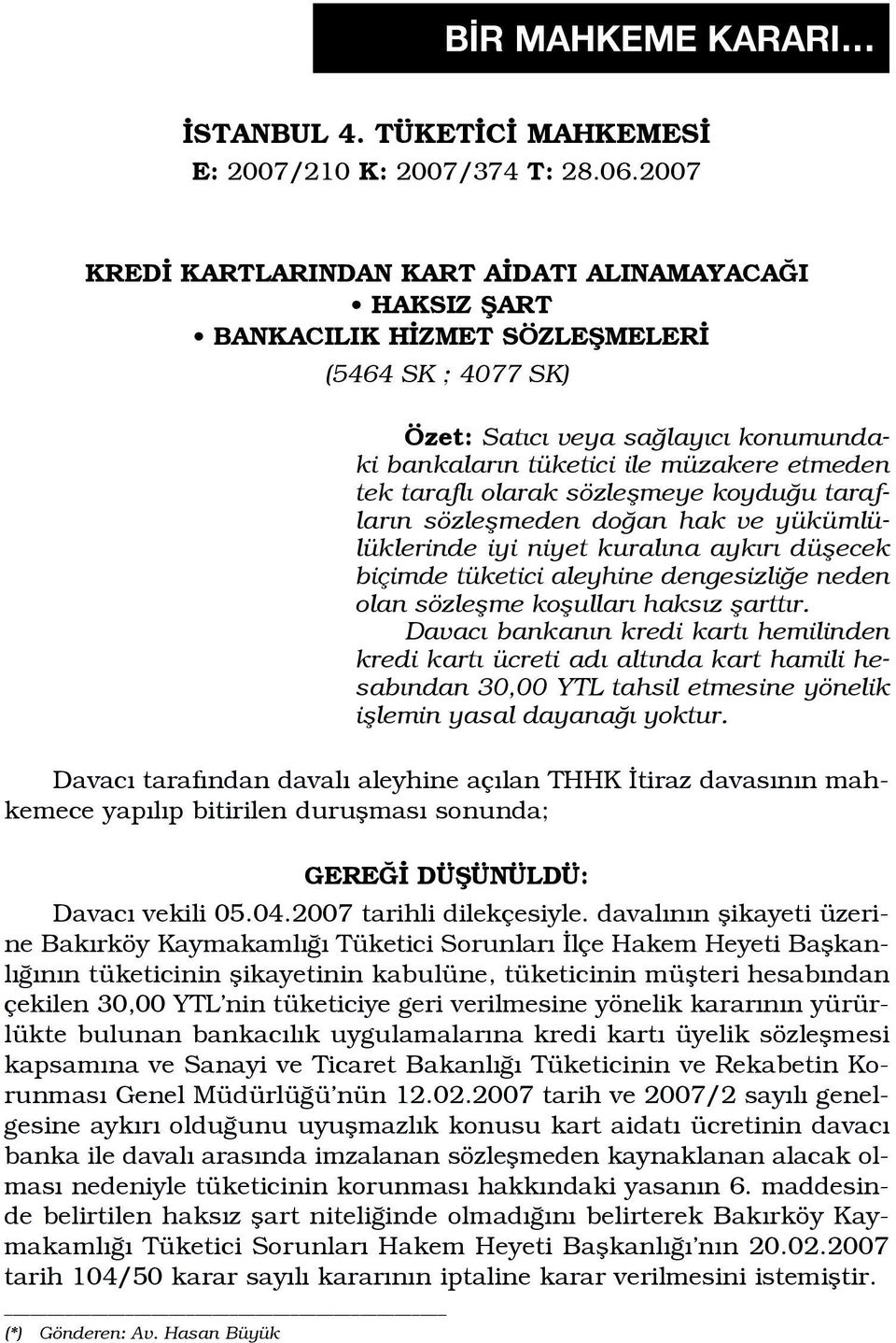 tarafl olarak sözleflmeye koydu u taraflar n sözleflmeden do an hak ve yükümlülüklerinde iyi niyet kural na ayk r düflecek biçimde tüketici aleyhine dengesizli e neden olan sözleflme koflullar haks z