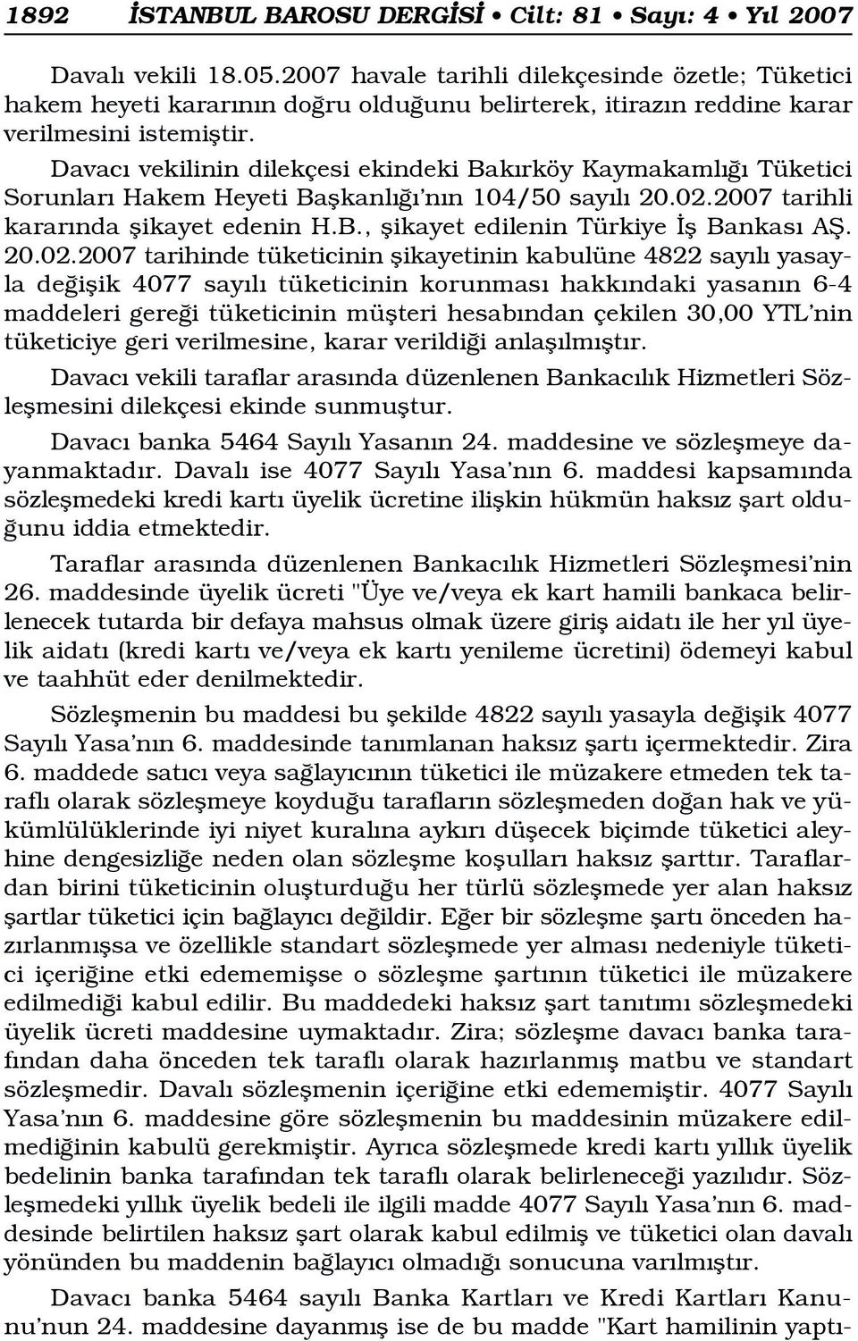 Davac vekilinin dilekçesi ekindeki Bak rköy Kaymakaml Tüketici Sorunlar Hakem Heyeti Baflkanl n n 104/50 say l 20.02.2007 tarihli karar nda flikayet edenin H.B., flikayet edilenin Türkiye fl Bankas Afi.