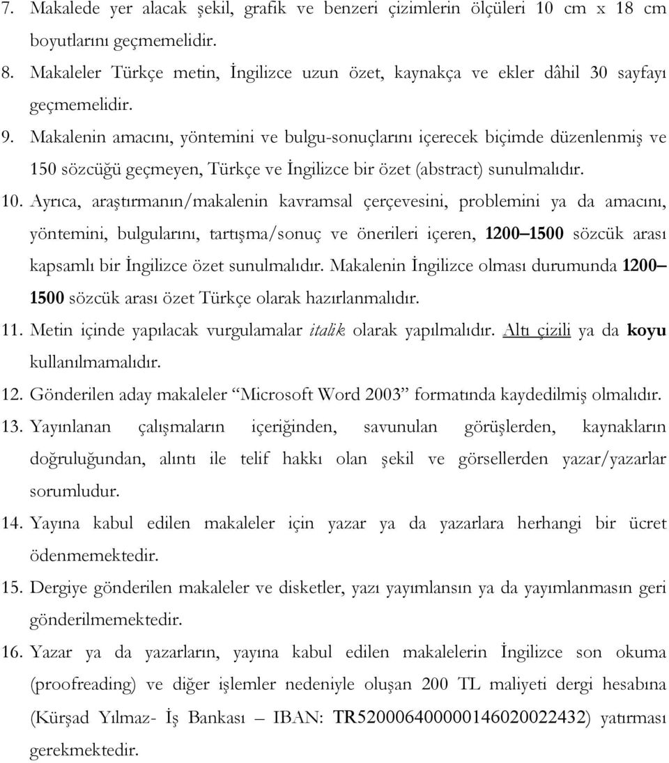 Makalenin amacını, yöntemini ve bulgu-sonuçlarını içerecek biçimde düzenlenmiş ve 150 sözcüğü geçmeyen, Türkçe ve İngilizce bir özet (abstract) sunulmalıdır. 10.