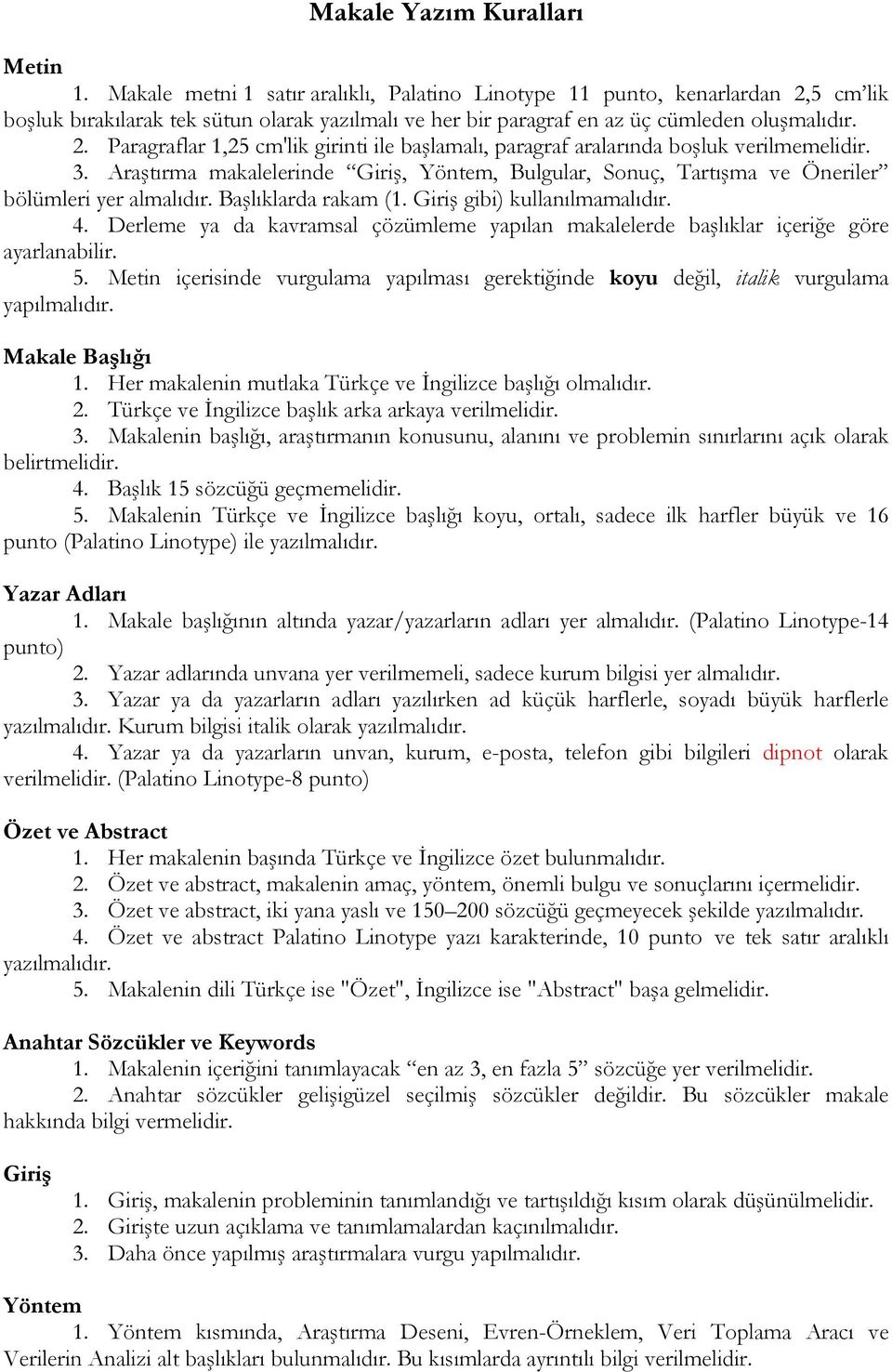 3. Araştırma makalelerinde Giriş, Yöntem, Bulgular, Sonuç, Tartışma ve Öneriler bölümleri yer almalıdır. Başlıklarda rakam (1. Giriş gibi) kullanılmamalıdır. 4.