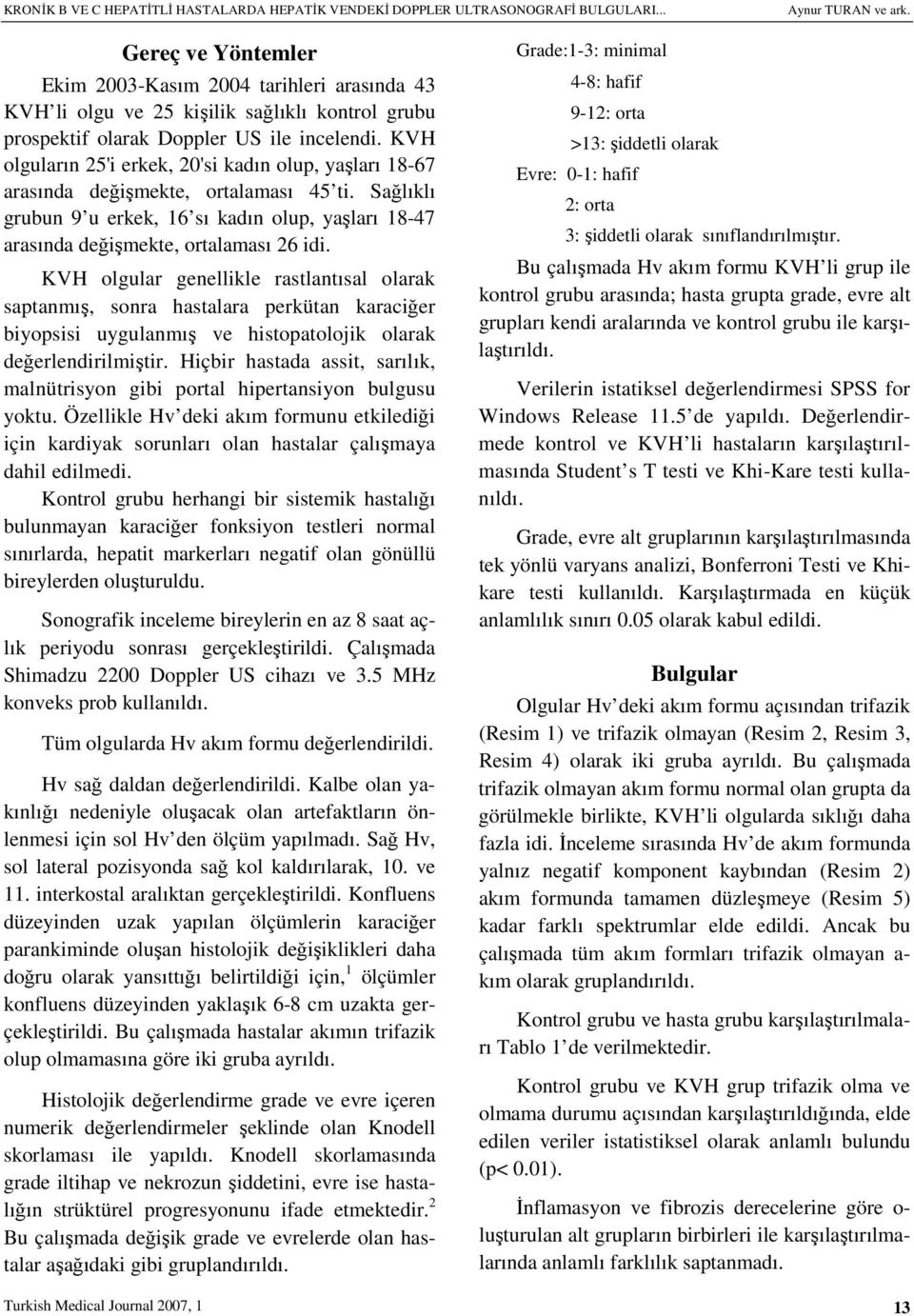 KVH olgular genellikle rastlantısal olarak saptanmış, sonra hastalara perkütan karaciğer biyopsisi uygulanmış ve histopatolojik olarak değerlendirilmiştir.