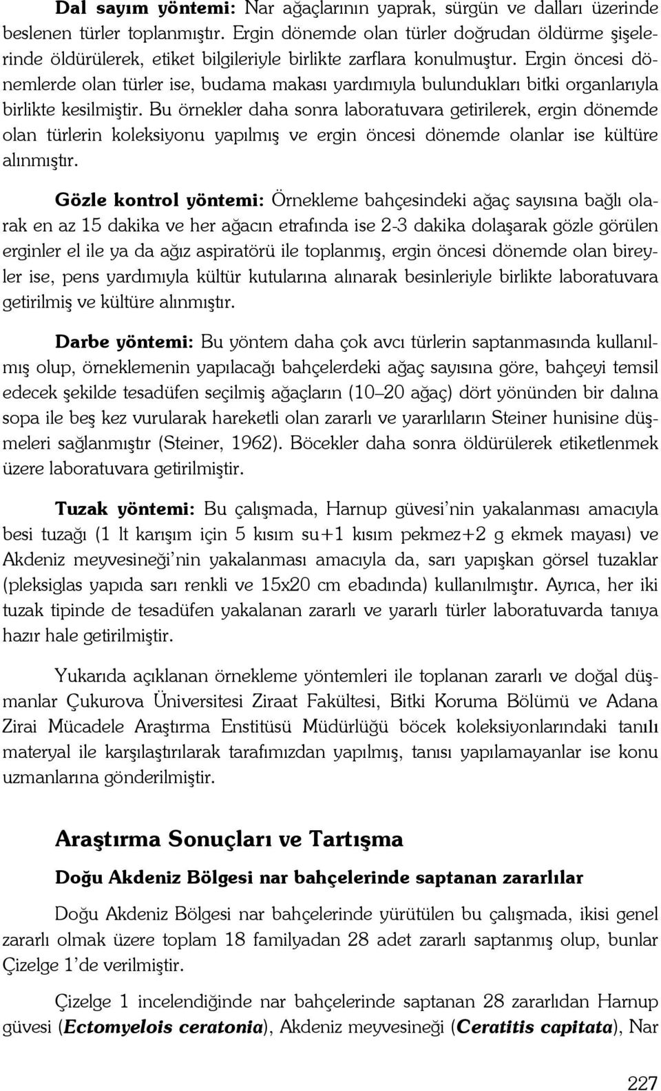 Ergin öncesi dönemlerde olan türler ise, budama makası yardımıyla bulundukları bitki organlarıyla birlikte kesilmiştir.