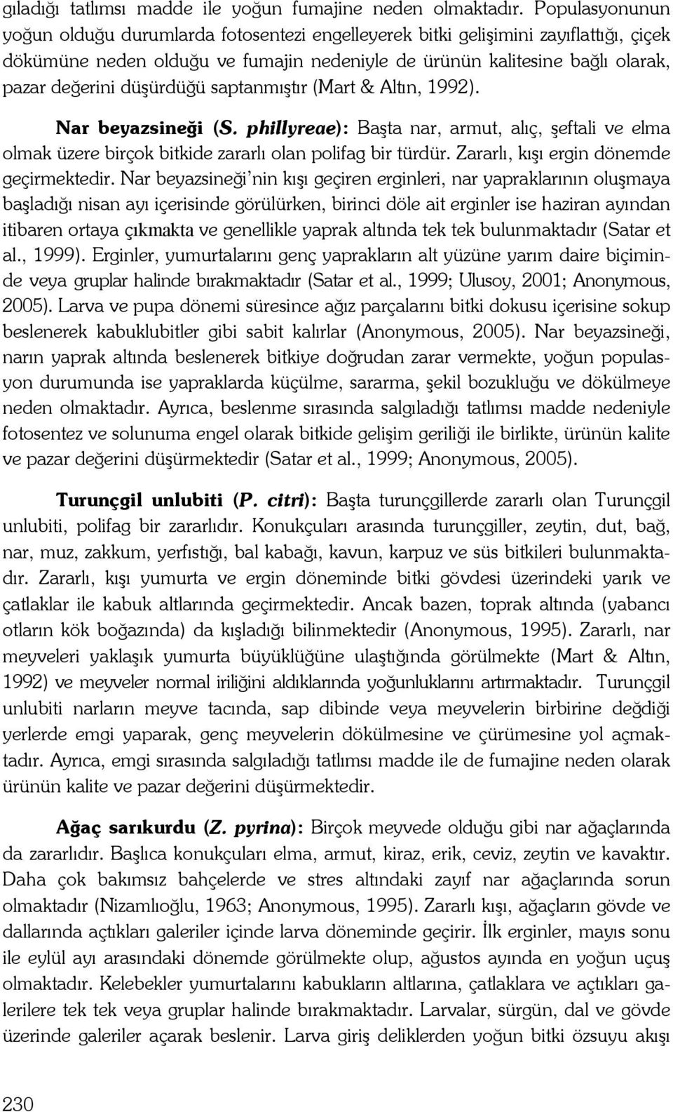 düşürdüğü saptanmıştır (Mart & Altın, 1992). Nar beyazsineği (S. phillyreae): Başta nar, armut, alıç, şeftali ve elma olmak üzere birçok bitkide zararlı olan polifag bir türdür.