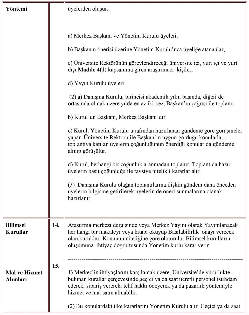 (2) a) Danışma Kurulu, birincisi akademik yılın başında, diğeri de ortasında olmak üzere yılda en az iki kez, Başkan ın çağrısı ile toplanır. b) Kurul un Başkanı, Merkez Başkanı dır.